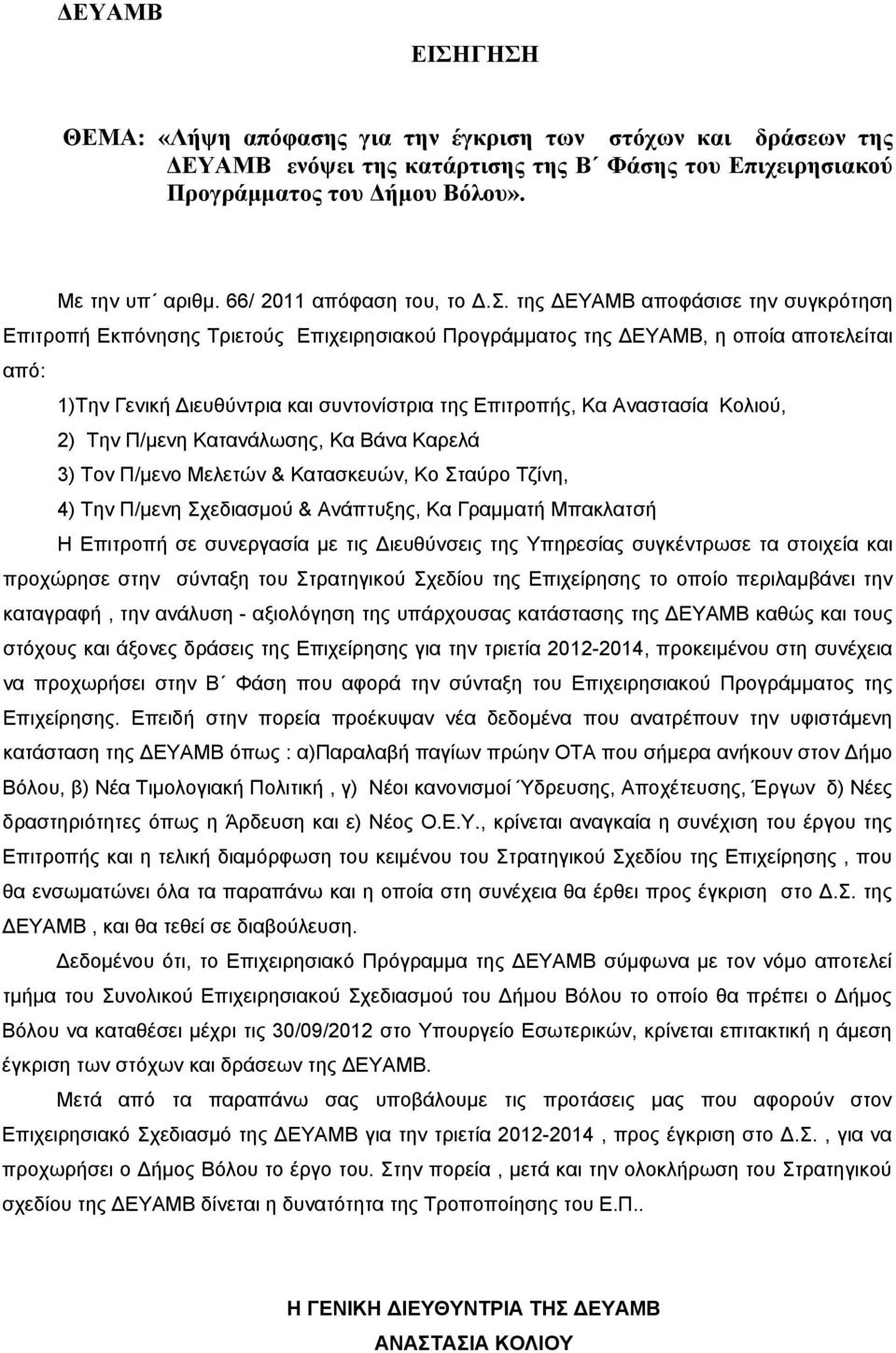 της ΔΕΥΑΜΒ αποφάσισε την συγκρότηση Επιτροπή Εκπόνησης Τριετούς Επιχειρησιακού Προγράμματος της ΔΕΥΑΜΒ, η οποία αποτελείται από: 1)Την Γενική Διευθύντρια και συντονίστρια της Επιτροπής, Κα Αναστασία