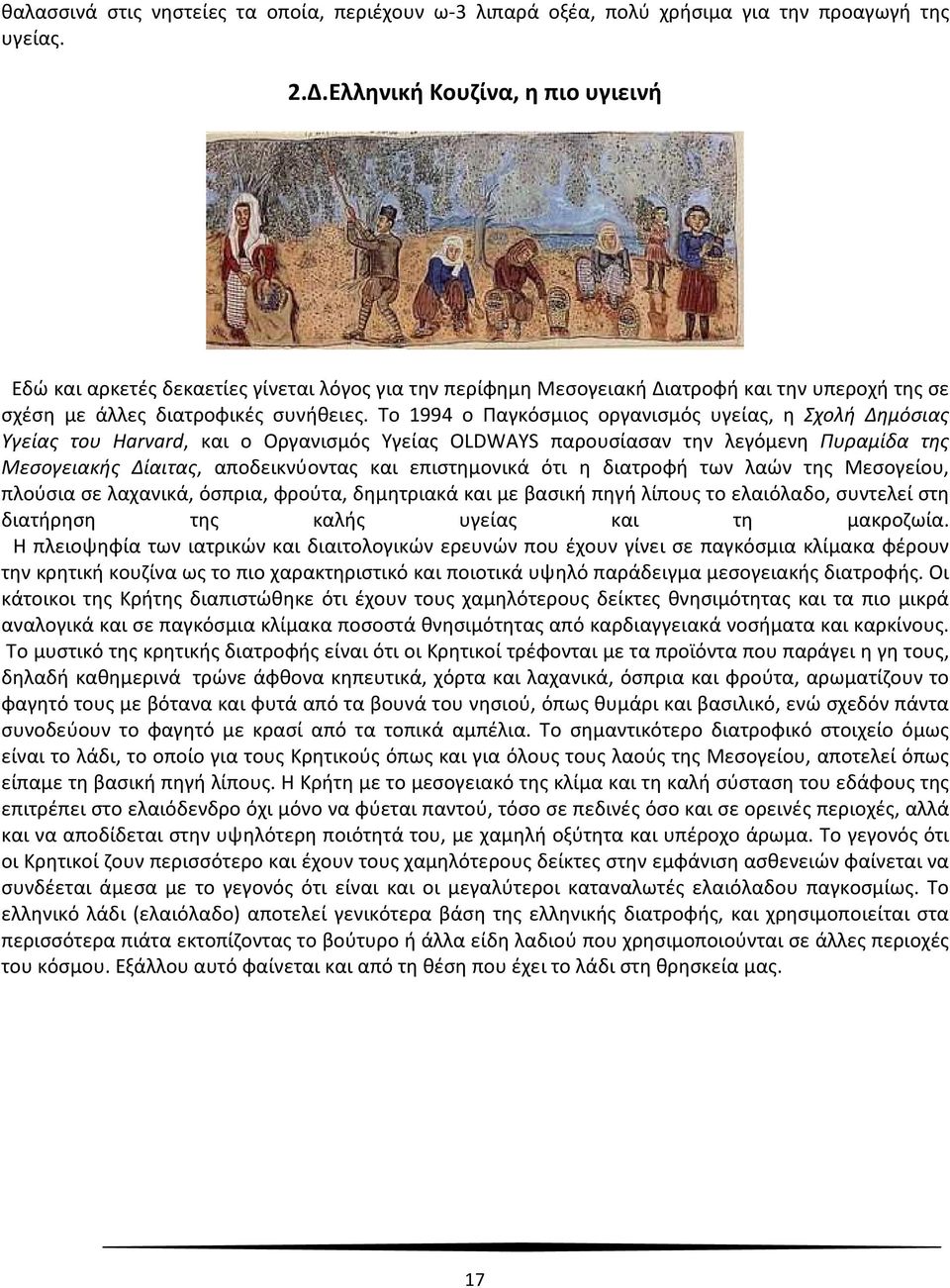 Το 1994 ο Παγκόσμιος οργανισμός υγείας, η Σχολή Δημόσιας Υγείας του Harvard, και ο Οργανισμός Υγείας OLDWAYS παρουσίασαν την λεγόμενη Πυραμίδα της Μεσογειακής Δίαιτας, αποδεικνύοντας και επιστημονικά