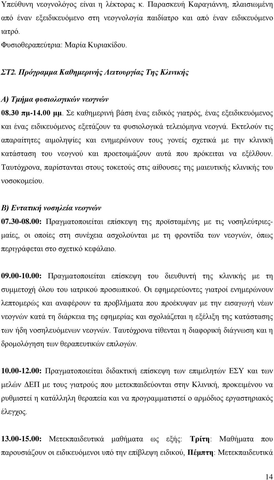 Σε καθημερινή βάση ένας ειδικός γιατρός, ένας εξειδικευόμενος και ένας ειδικευόμενος εξετάζουν τα φυσιολογικά τελειόμηνα νεογνά.