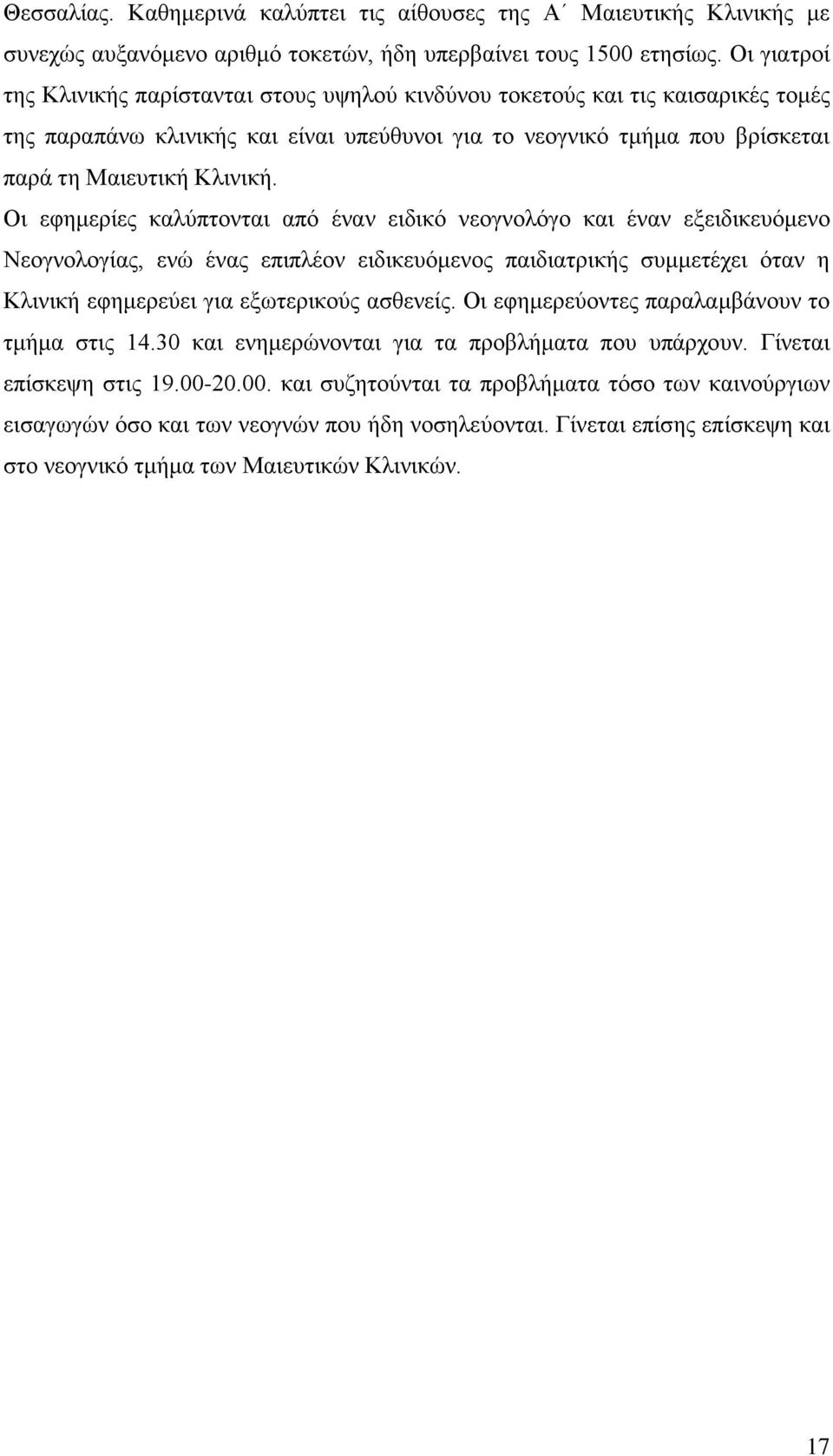 Οι εφημερίες καλύπτονται από έναν ειδικό νεογνολόγο και έναν εξειδικευόμενο Νεογνολογίας, ενώ ένας επιπλέον ειδικευόμενος παιδιατρικής συμμετέχει όταν η Κλινική εφημερεύει για εξωτερικούς ασθενείς.