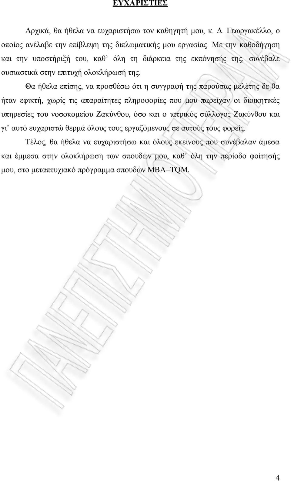 Θα ήθελα επίσης, να προσθέσω ότι η συγγραφή της παρούσας μελέτης δε θα ήταν εφικτή, χωρίς τις απαραίτητες πληροφορίες που μου παρείχαν οι διοικητικές υπηρεσίες του νοσοκομείου Ζακύνθου, όσο