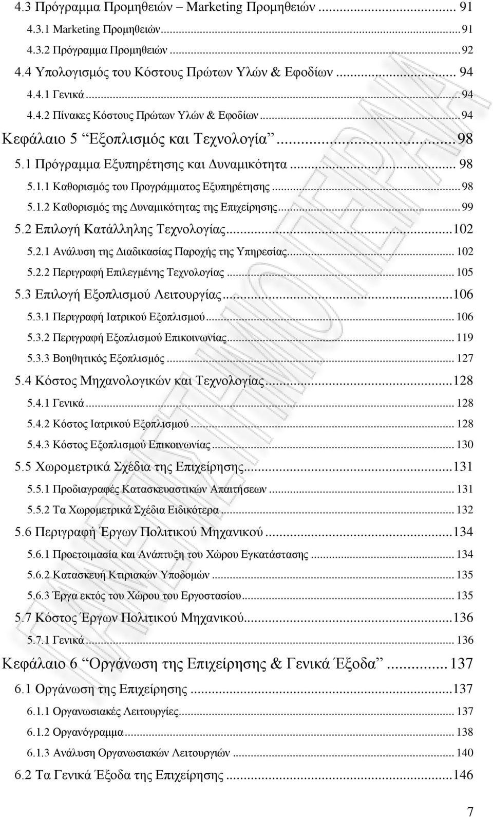 .. 99 5.2 Επιλογή Κατάλληλης Τεχνολογίας...102 5.2.1 Ανάλυση της Διαδικασίας Παροχής της Υπηρεσίας... 102 5.2.2 Περιγραφή Επιλεγμένης Τεχνολογίας... 105 5.3 Επιλογή Εξοπλισμού Λειτουργίας...106 5.3.1 Περιγραφή Ιατρικού Εξοπλισμού.