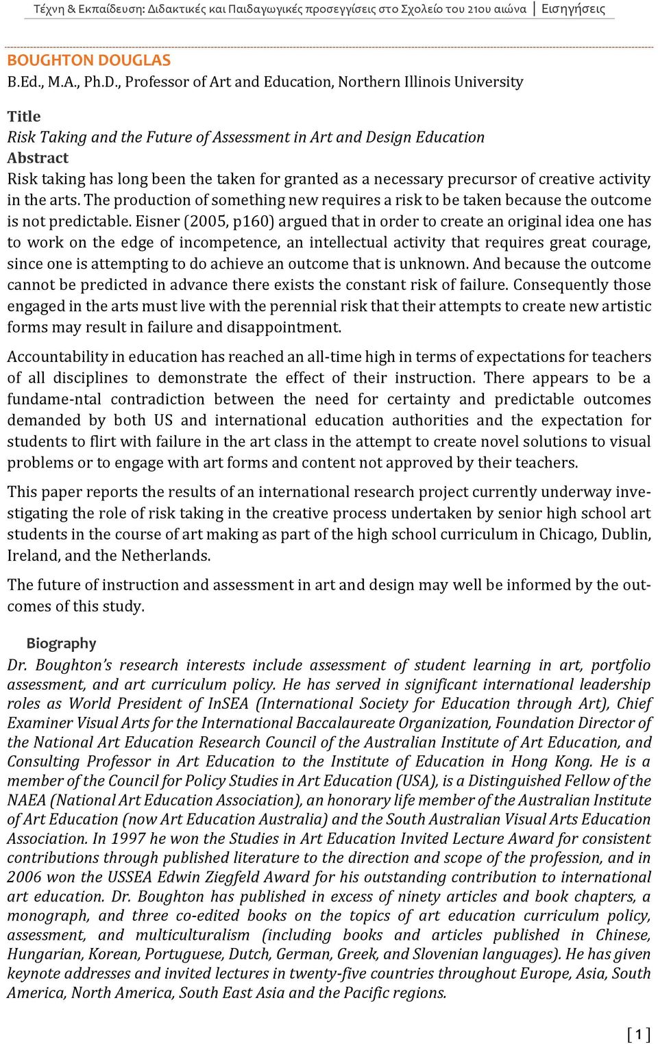 , Professor of Art and Education, Northern Illinois University Title Risk Taking and the Future of Assessment in Art and Design Education Abstract Risk taking has long been the taken for granted as a