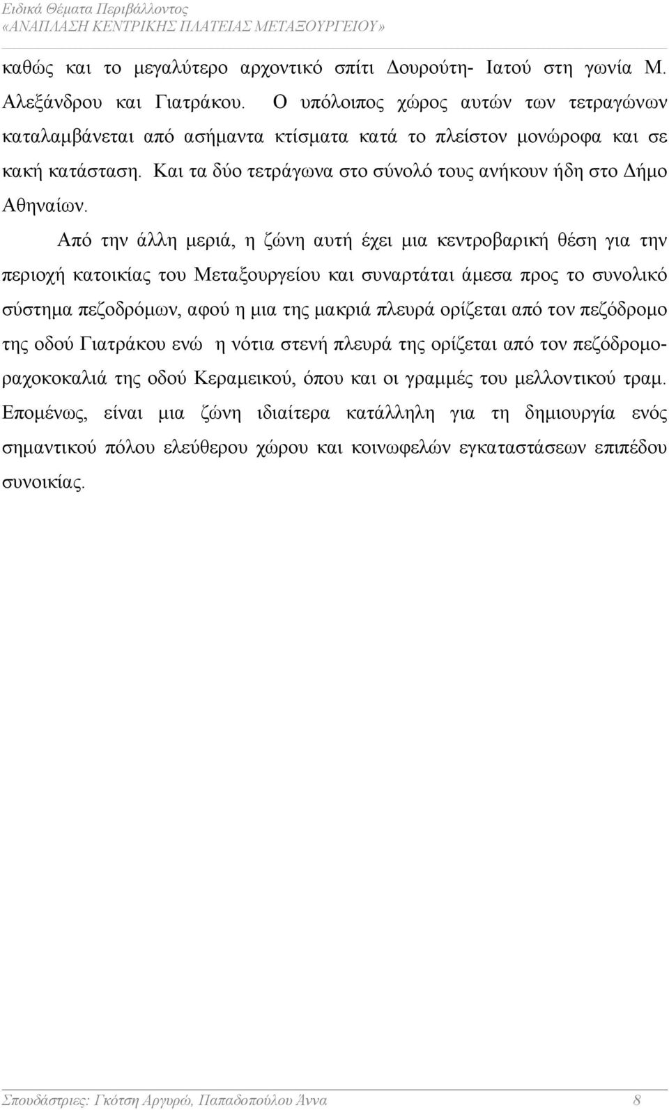 Από την άλλη µεριά, η ζώνη αυτή έχει µια κεντροβαρική θέση για την περιοχή κατοικίας του Μεταξουργείου και συναρτάται άµεσα προς το συνολικό σύστηµα πεζοδρόµων, αφού η µια της µακριά πλευρά ορίζεται