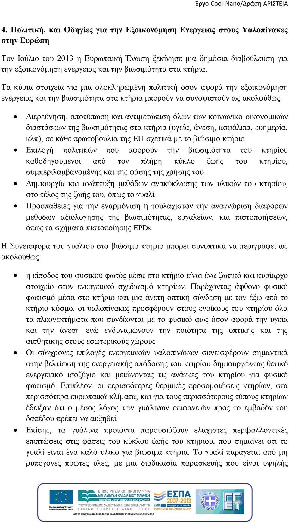 Τα κύρια στοιχεία για μια ολοκληρωμένη πολιτική όσον αφορά την εξοικονόμηση ενέργειας και την βιωσιμότητα στα κτήρια μπορούν να συνοψιστούν ως ακολούθως: Διερεύνηση, αποτύπωση και αντιμετώπιση όλων