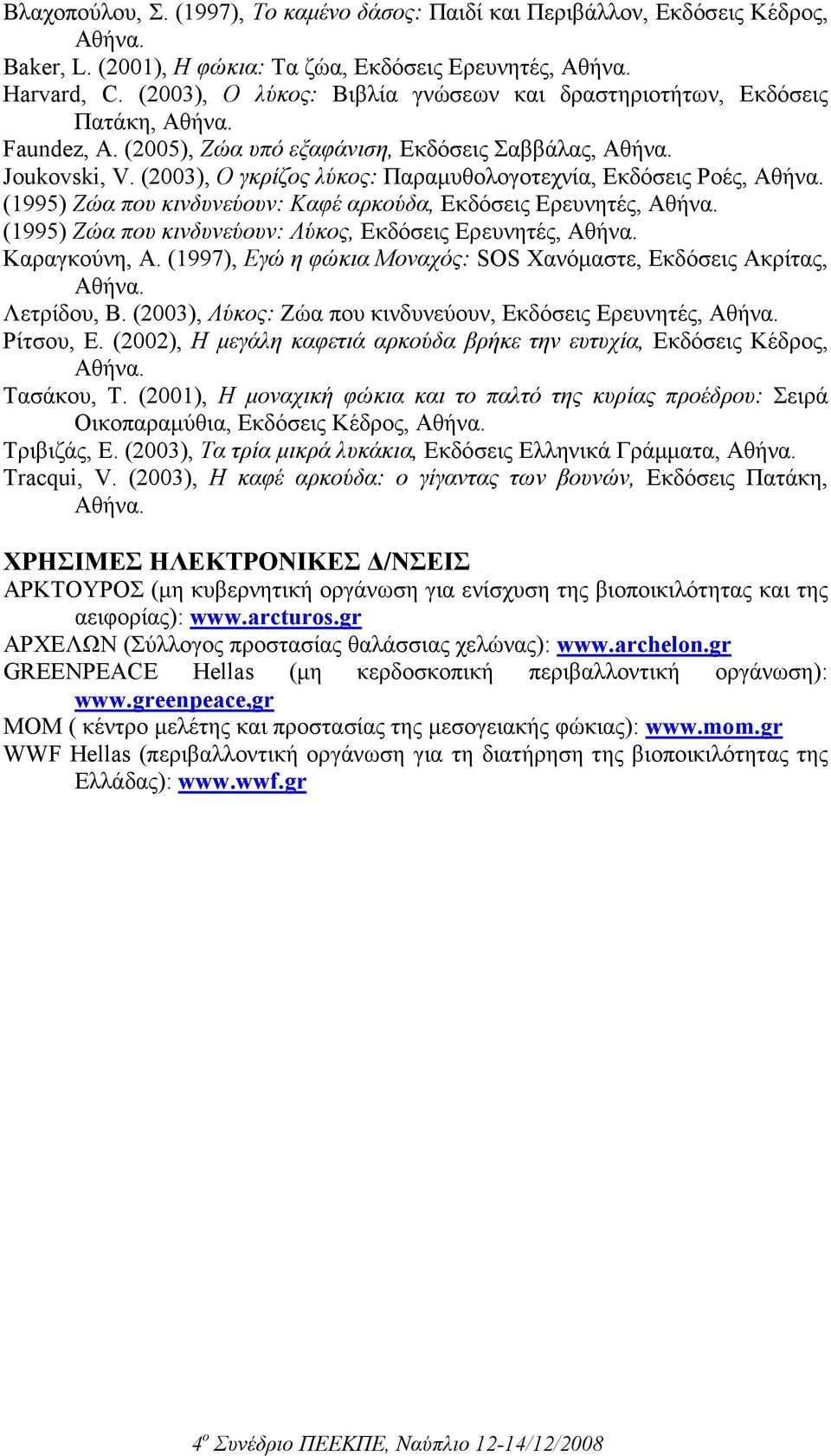 (2003), Ο γκρίζος λύκος: Παραµυθολογοτεχνία, Εκδόσεις Ροές, Αθήνα. (1995) Ζώα που κινδυνεύουν: Καφέ αρκούδα, Εκδόσεις Ερευνητές, Αθήνα. (1995) Ζώα που κινδυνεύουν: Λύκος, Εκδόσεις Ερευνητές, Αθήνα.