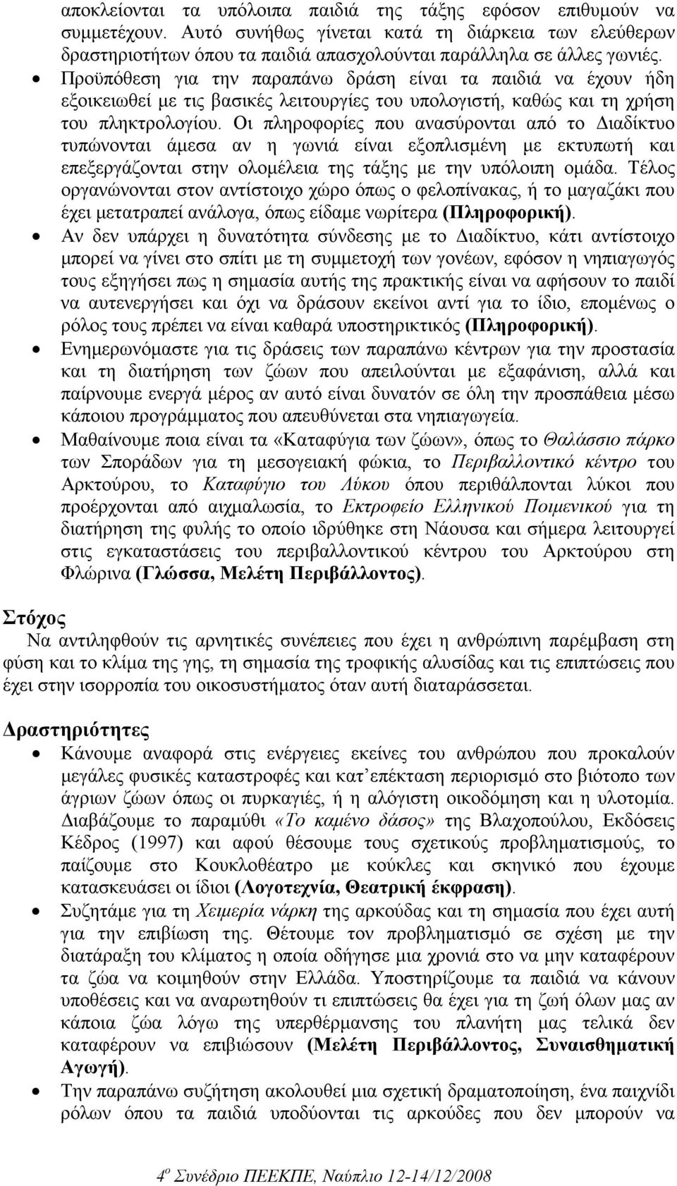 Οι πληροφορίες που ανασύρονται από το ιαδίκτυο τυπώνονται άµεσα αν η γωνιά είναι εξοπλισµένη µε εκτυπωτή και επεξεργάζονται στην ολοµέλεια της τάξης µε την υπόλοιπη οµάδα.