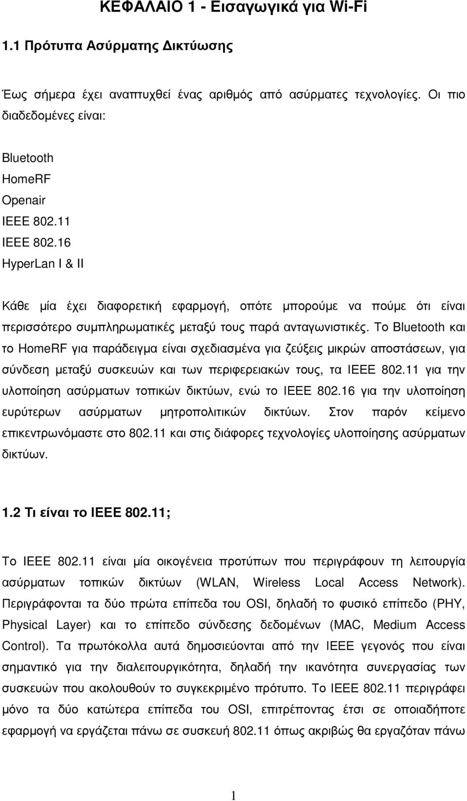 Το Bluetooth και το HomeRF για παράδειγµα είναι σχεδιασµένα για ζεύξεις µικρών αποστάσεων, για σύνδεση µεταξύ συσκευών και των περιφερειακών τους, τα ΙΕΕΕ 802.