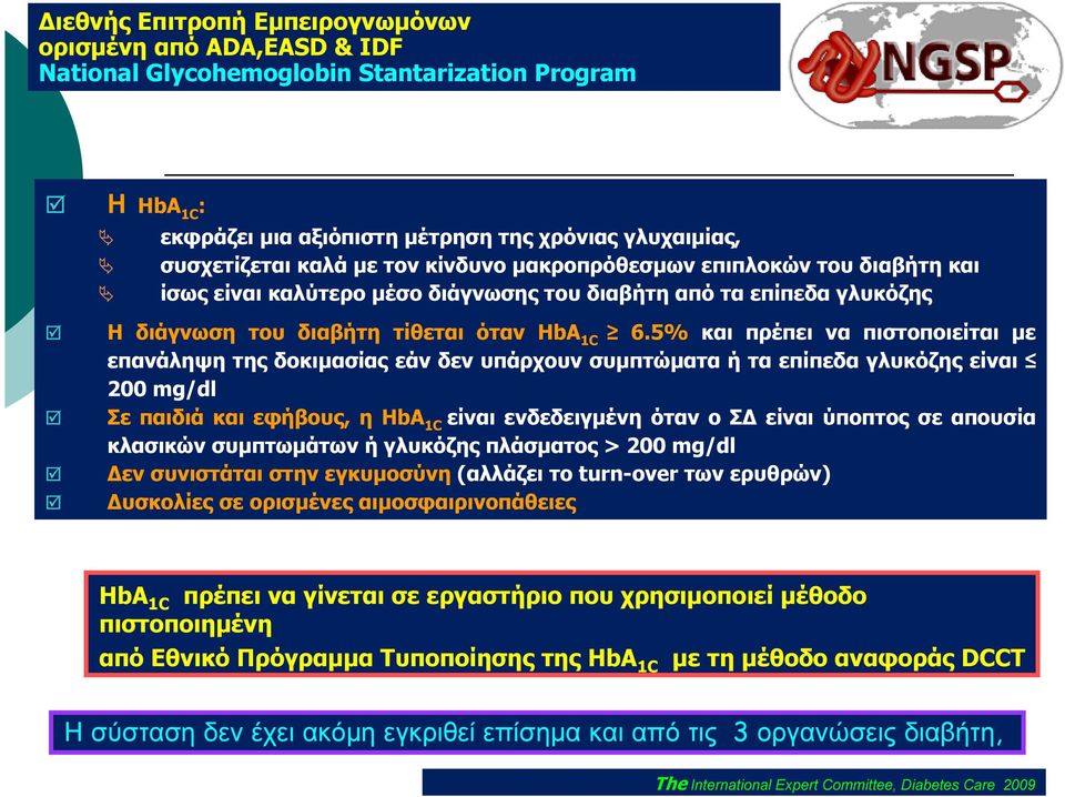 5% και πρέπει να πιστοποιείται με επανάληψη της δοκιμασίας εάν δεν υπάρχουν συμπτώματα ή τα επίπεδα γλυκόζης είναι 200 mg/dl Σε παιδιά και εφήβους, η HbA 1C είναι ενδεδειγμένη όταν ο ΣΔ είναι ύποπτος