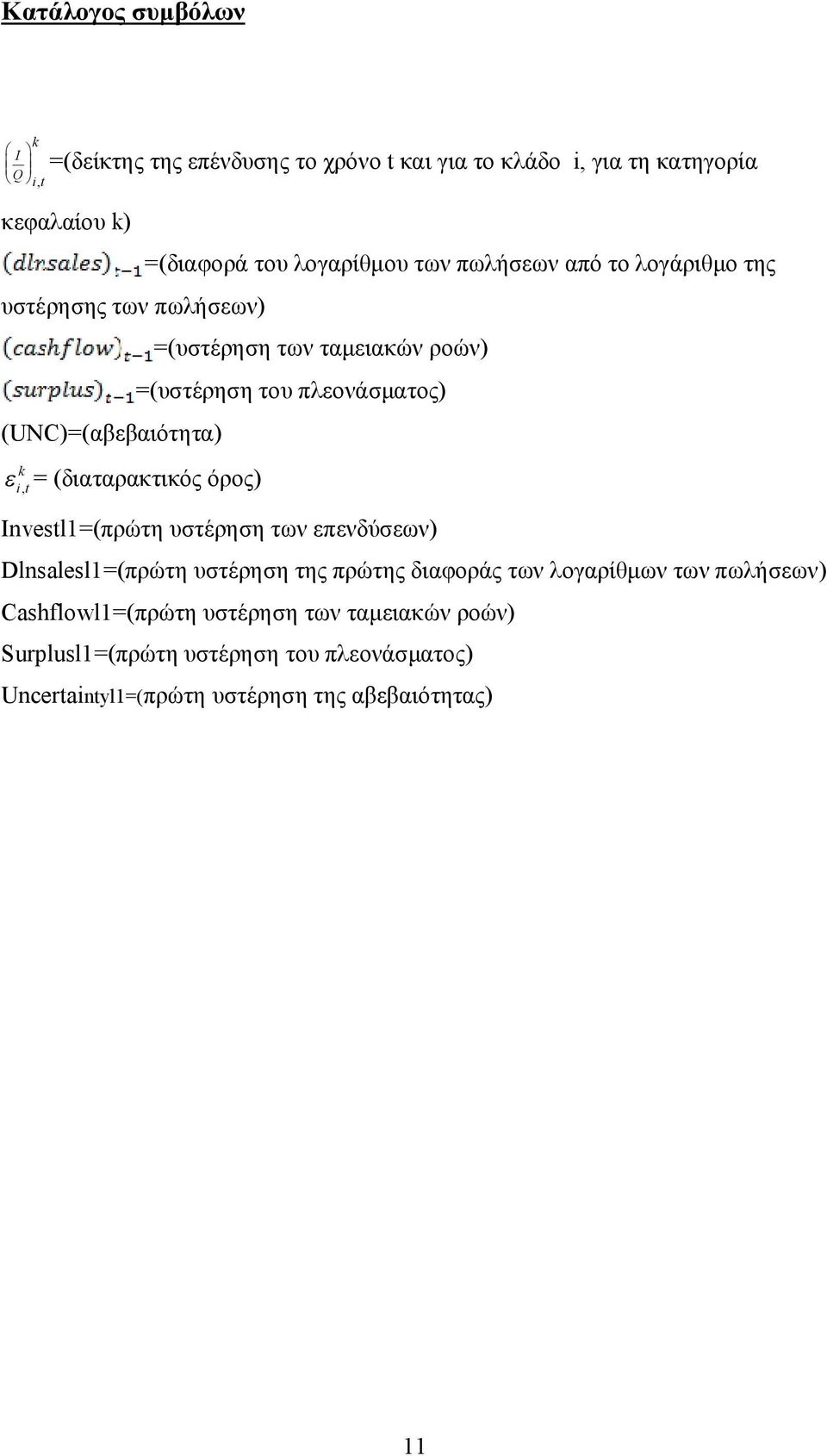 i, t = (διαταρακτικός όρος) Investl1=(πρώτη υστέρηση των επενδύσεων) Dlnsalesl1=(πρώτη υστέρηση της πρώτης διαφοράς των λογαρίθμων των