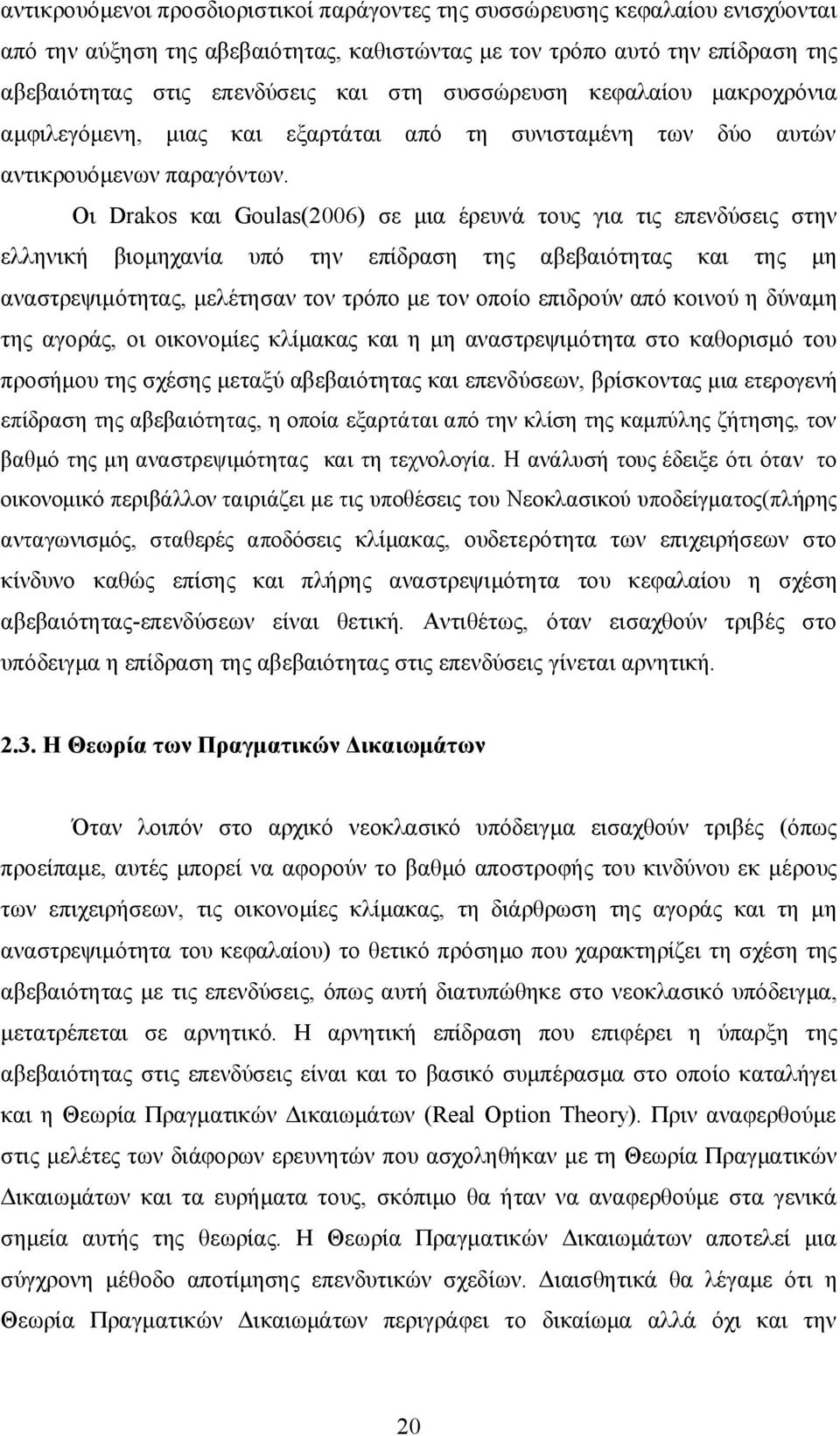 Οι Drakos και Goulas(2006) σε μια έρευνά τους για τις επενδύσεις στην ελληνική βιομηχανία υπό την επίδραση της αβεβαιότητας και της μη αναστρεψιμότητας, μελέτησαν τον τρόπο με τον οποίο επιδρούν από