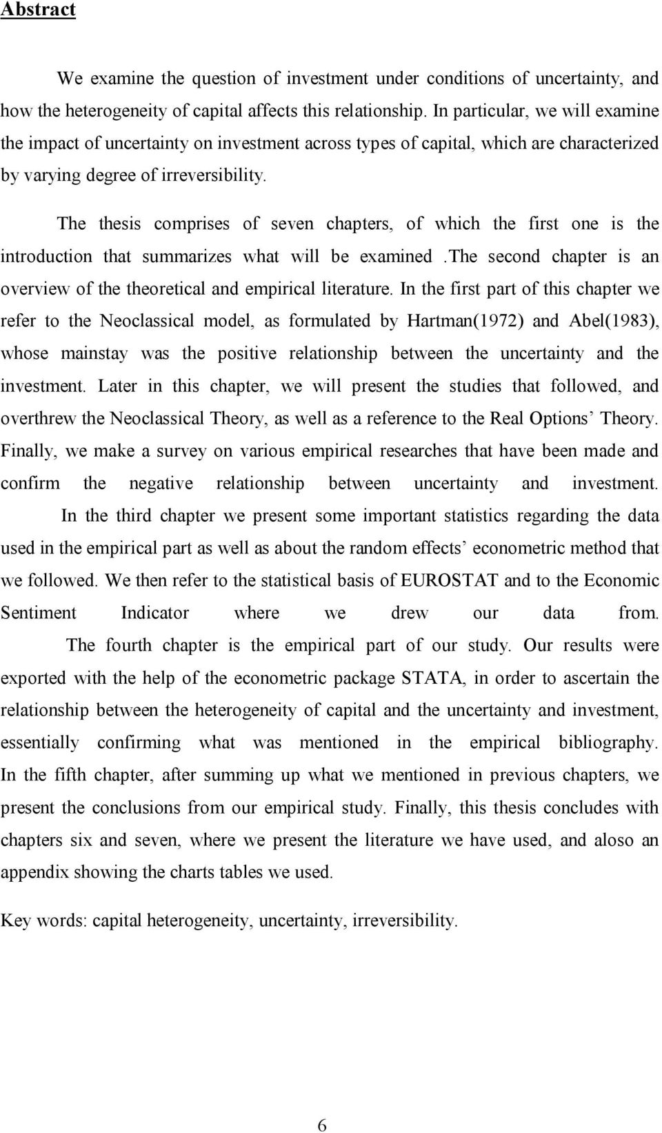 The thesis comprises of seven chapters, of which the first one is the introduction that summarizes what will be examined.the second chapter is an overview of the theoretical and empirical literature.