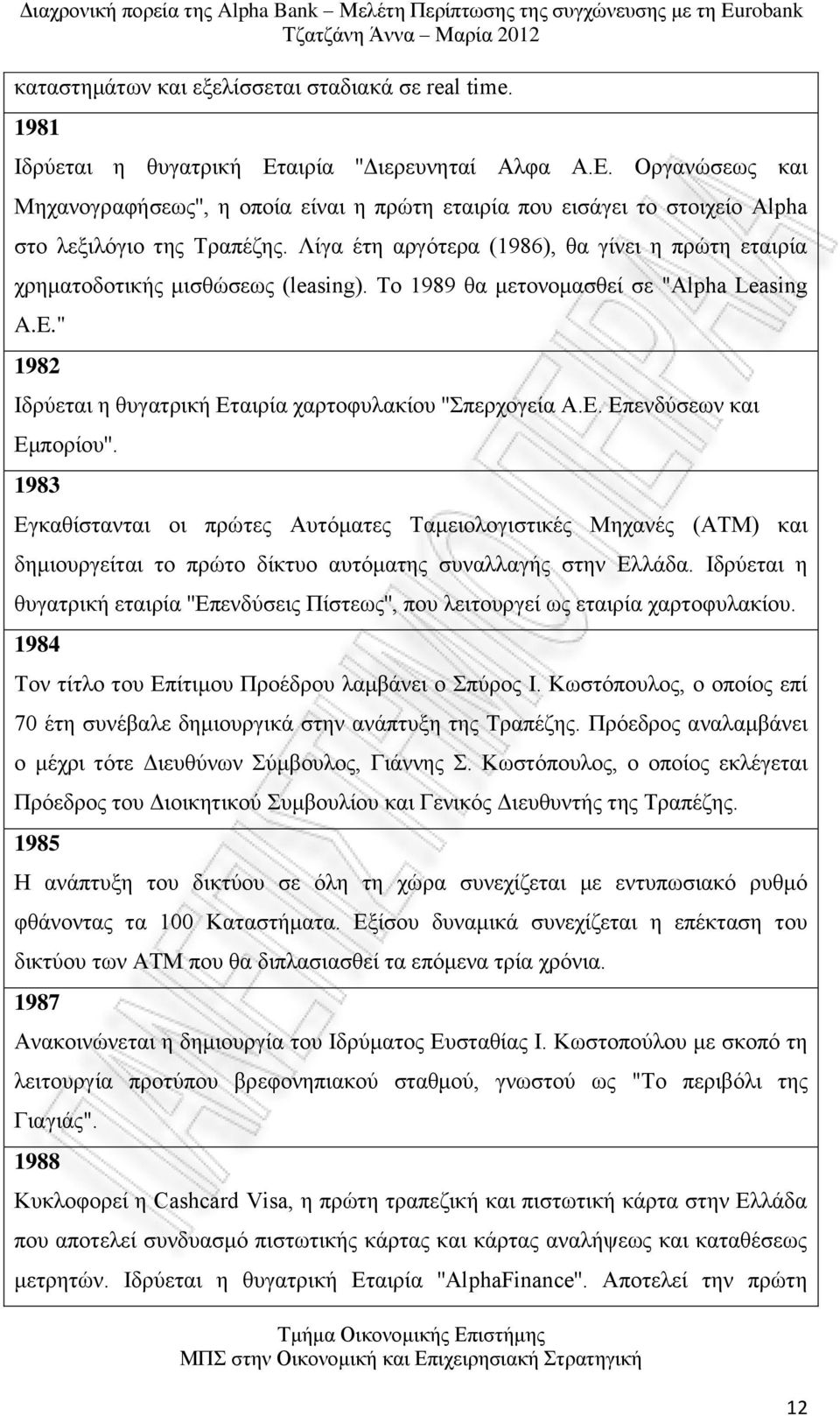 Λίγα έτη αργότερα (1986), θα γίνει η πρώτη εταιρία χρηματοδοτικής μισθώσεως (leasing). Το 1989 θα μετονομασθεί σε "Alpha Leasing A.E." 1982 Ιδρύεται η θυγατρική Εταιρία χαρτοφυλακίου ''Σπερχογεία Α.Ε. Επενδύσεων και Εμπορίου''.