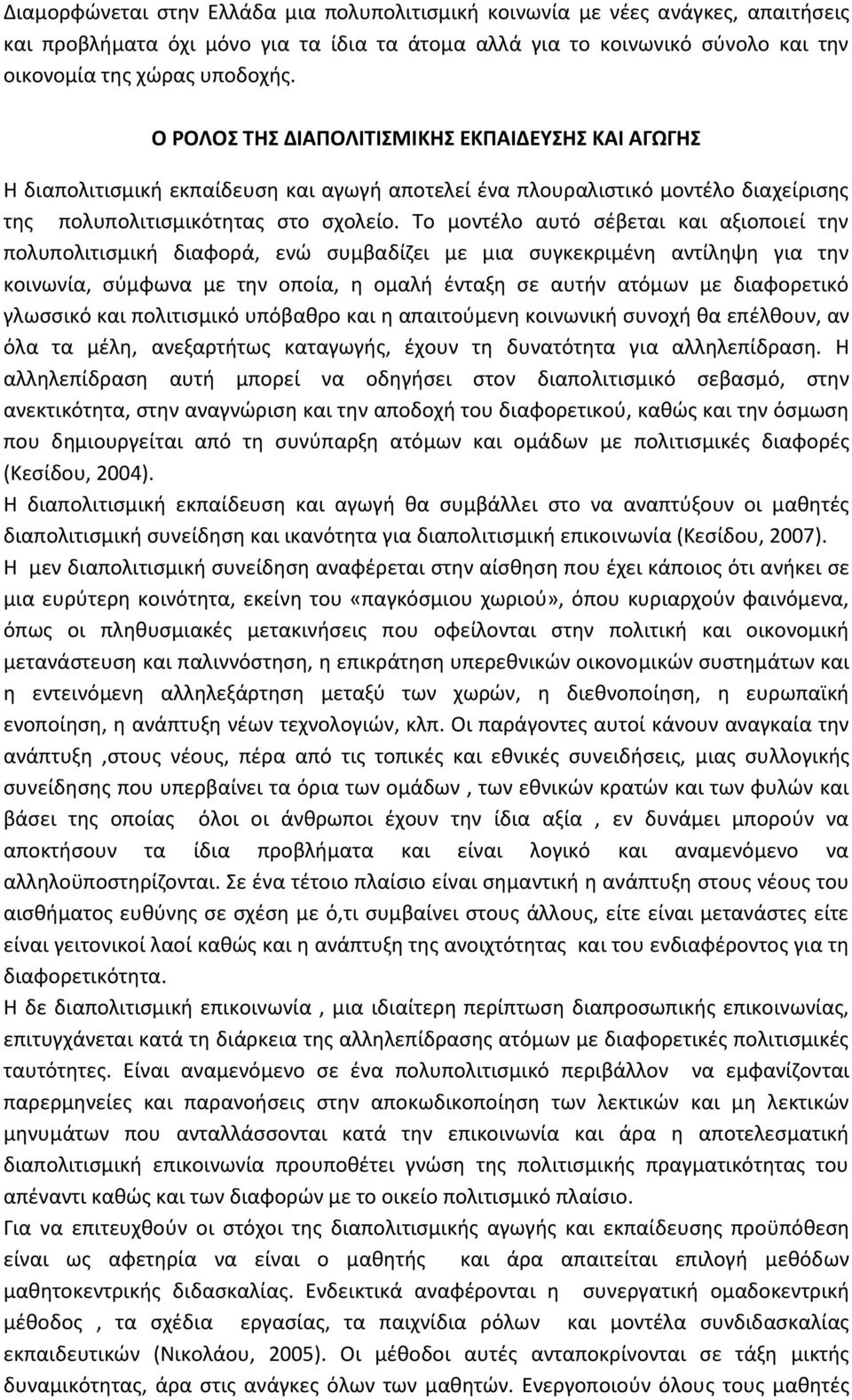 Το μοντέλο αυτό σέβεται και αξιοποιεί την πολυπολιτισμική διαφορά, ενώ συμβαδίζει με μια συγκεκριμένη αντίληψη για την κοινωνία, σύμφωνα με την οποία, η ομαλή ένταξη σε αυτήν ατόμων με διαφορετικό