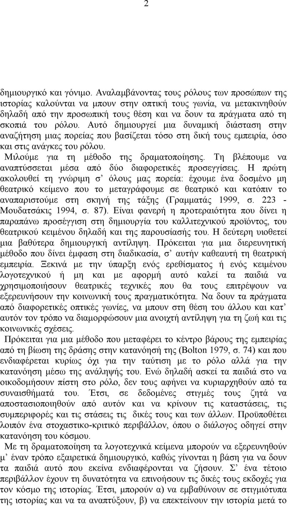 Αυτό δημιουργεί μια δυναμική διάσταση στην αναζήτηση μιας πορείας που βασίζεται τόσο στη δική τους εμπειρία, όσο και στις ανάγκες του ρόλου. Μιλούμε για τη μέθοδο της δραματοποίησης.