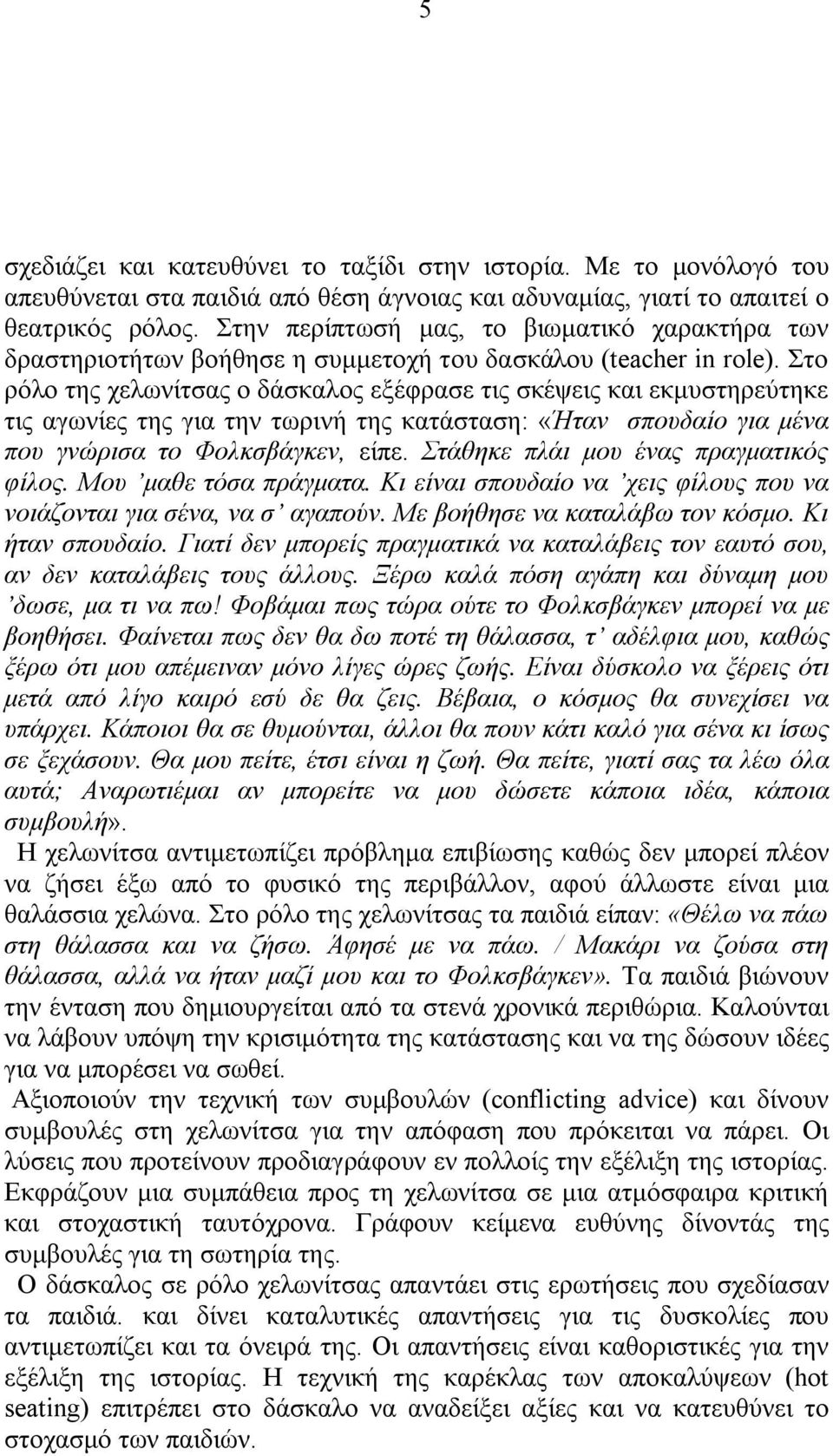 Στο ρόλο της χελωνίτσας ο δάσκαλος εξέφρασε τις σκέψεις και εκμυστηρεύτηκε τις αγωνίες της για την τωρινή της κατάσταση: «Ήταν σπουδαίο για μένα που γνώρισα το Φολκσβάγκεν, είπε.