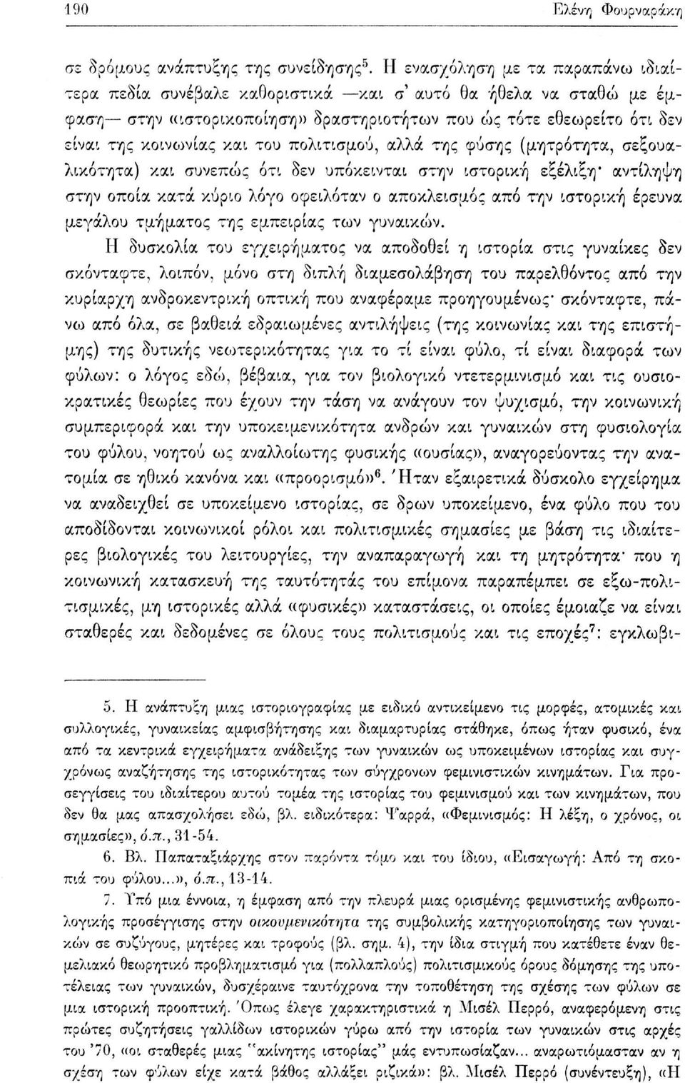 του πολιτισμού, αλλά της φύσης (μητρότητα, σεξουαλικότητα) και συνεπώς ότι δεν υπόκεινται στην ιστορική εξέλιξη* αντίληψη στην οποία κατά κύριο λόγο οφειλόταν ο αποκλεισμός από την ιστορική έρευνα