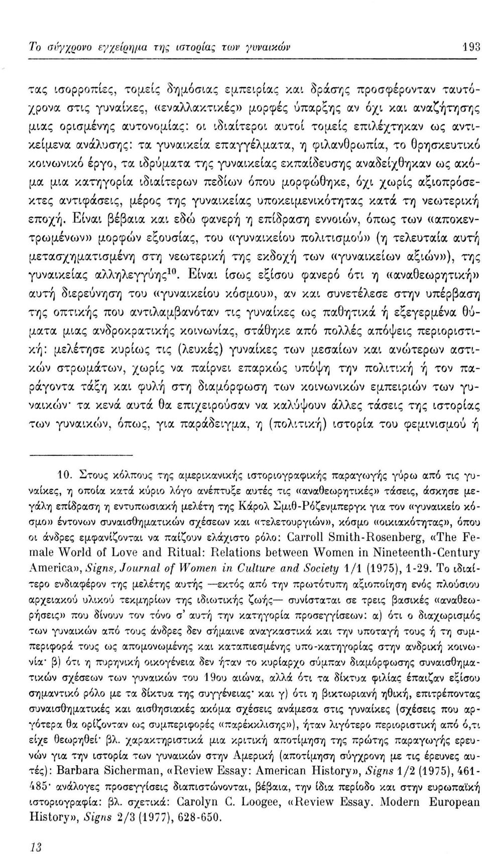 εκπαίδευσης αναδείχθηκαν ως ακόμα μια κατηγορία ιδιαίτερων πεδίων όπου μορφώθηκε, όχι χωρίς αξιοπρόσεκτες αντιφάσεις, μέρος της γυναικείας υποκειμενικότητας κατά τη νεωτερική εποχή.