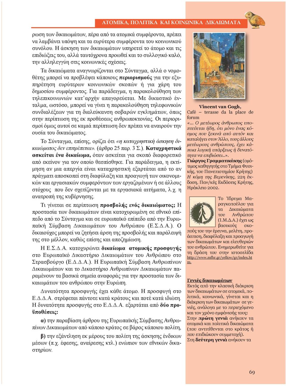 Τα δικαιώματα αναγνωρίζονται στο Σύνταγμα, αλλά ο νομοθέτης μπορεί να προβλέψει κάποιους περιορισμούς για την εξυπηρέτηση ευρύτερων κοινωνικών σκοπών ή για χάρη του δημοσίου συμφέροντος.