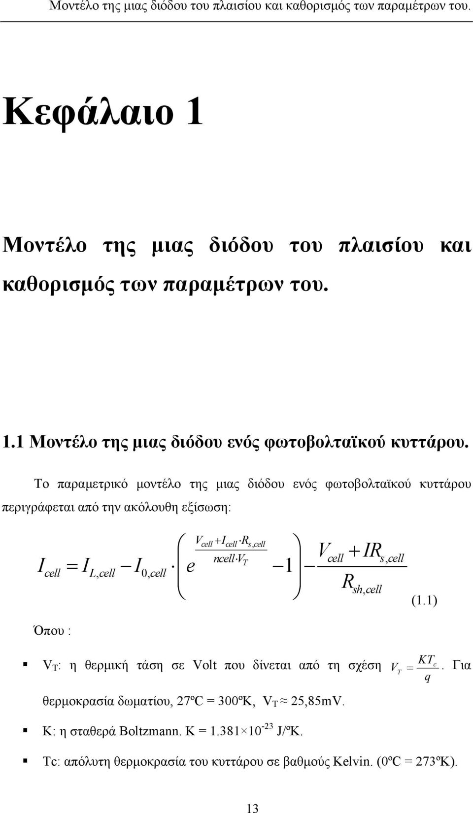 I0, cell e 1 IR s, cell sh, cell (1.1) R Όπου : V T : η θερμική τάση σε Volt που δίνεται από τη σχέση KTc VT =. Για q θερμοκρασία δωματίου, 27ºC = 300ºK, V T 25,85mV.