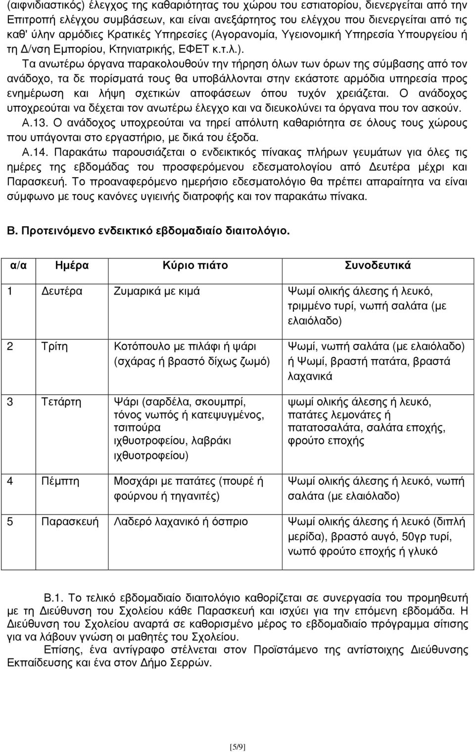 Τα ανωτέρω όργανα παρακολουθούν την τήρηση όλων των όρων της σύµβασης από τον ανάδοχο, τα δε πορίσµατά τους θα υποβάλλονται στην εκάστοτε αρµόδια υπηρεσία προς ενηµέρωση και λήψη σχετικών αποφάσεων