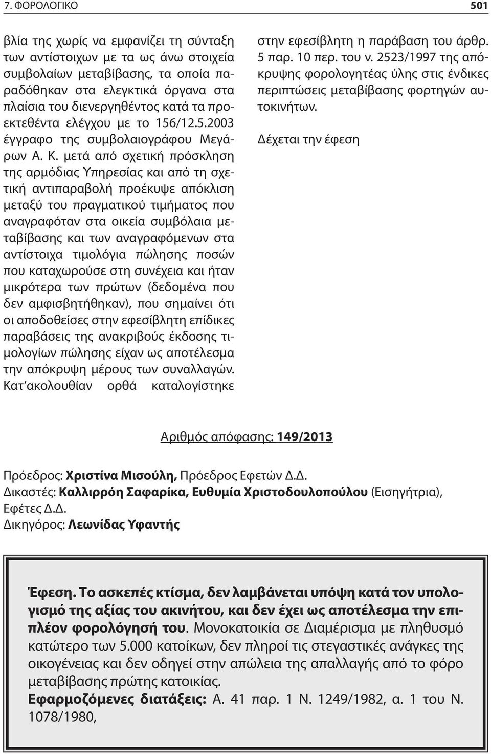 μετά από σχετική πρόσκληση της αρμόδιας Υπηρεσίας και από τη σχετική αντιπαραβολή προέκυψε απόκλιση μεταξύ του πραγματικού τιμήματος που αναγραφόταν στα οικεία συμβόλαια μεταβίβασης και των