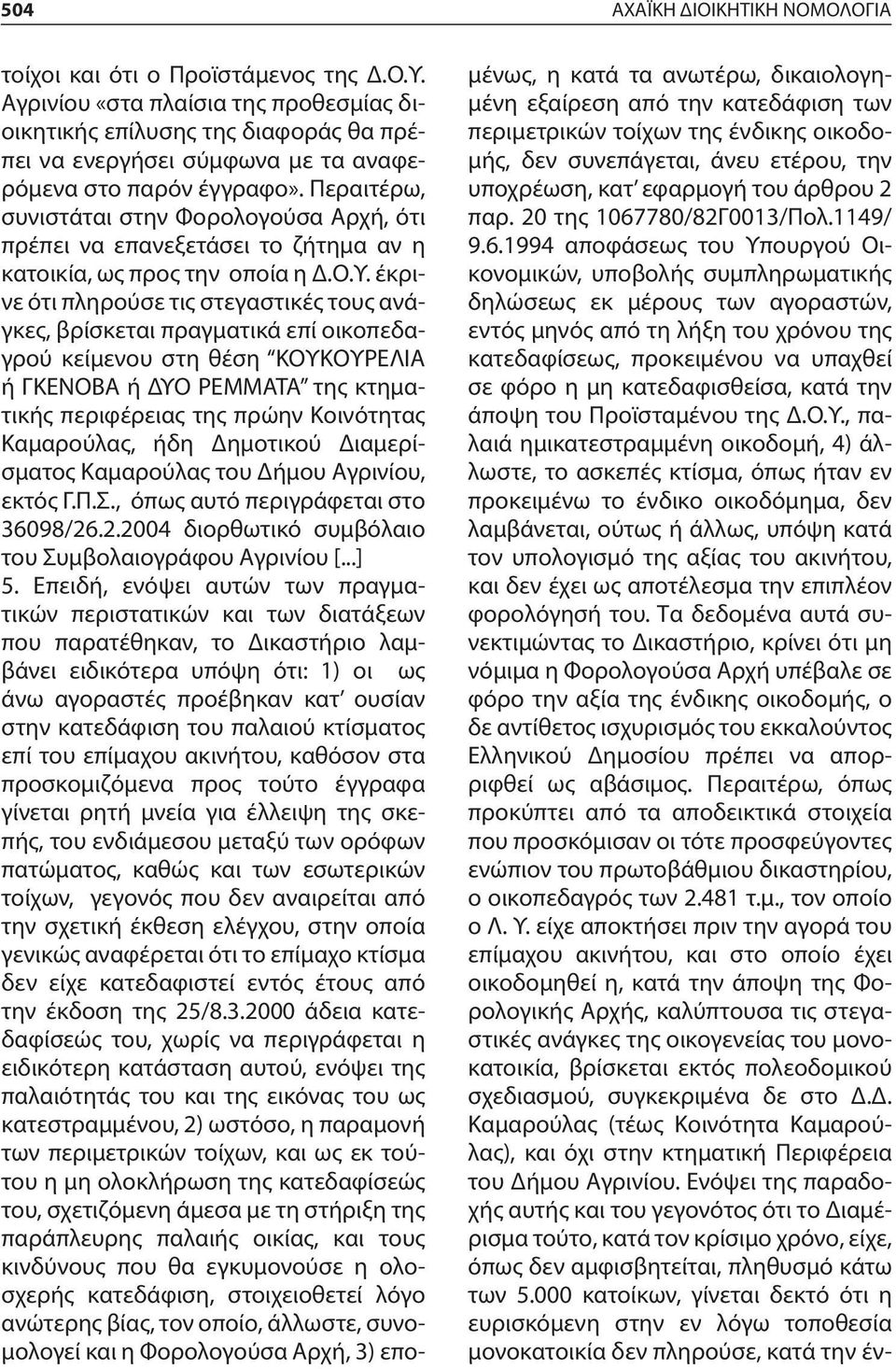 Περαιτέρω, συνιστάται στην Φορολογούσα Αρχή, ότι πρέπει να επανεξετάσει το ζήτημα αν η κατοικία, ως προς την οποία η Δ.Ο.Υ.