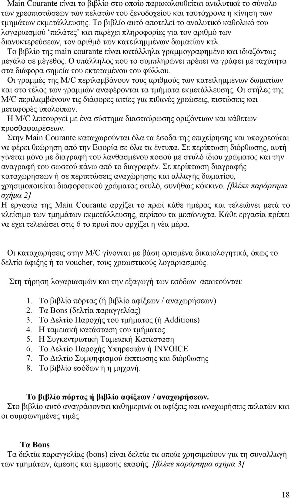 Το βιβλίο της main courante είναι κατάλληλα γραμμογραφημένο και ιδιαζόντως μεγάλο σε μέγεθος. Ο υπάλληλος που το συμπληρώνει πρέπει να γράφει με ταχύτητα στα διάφορα σημεία του εκτεταμένου του φύλλου.