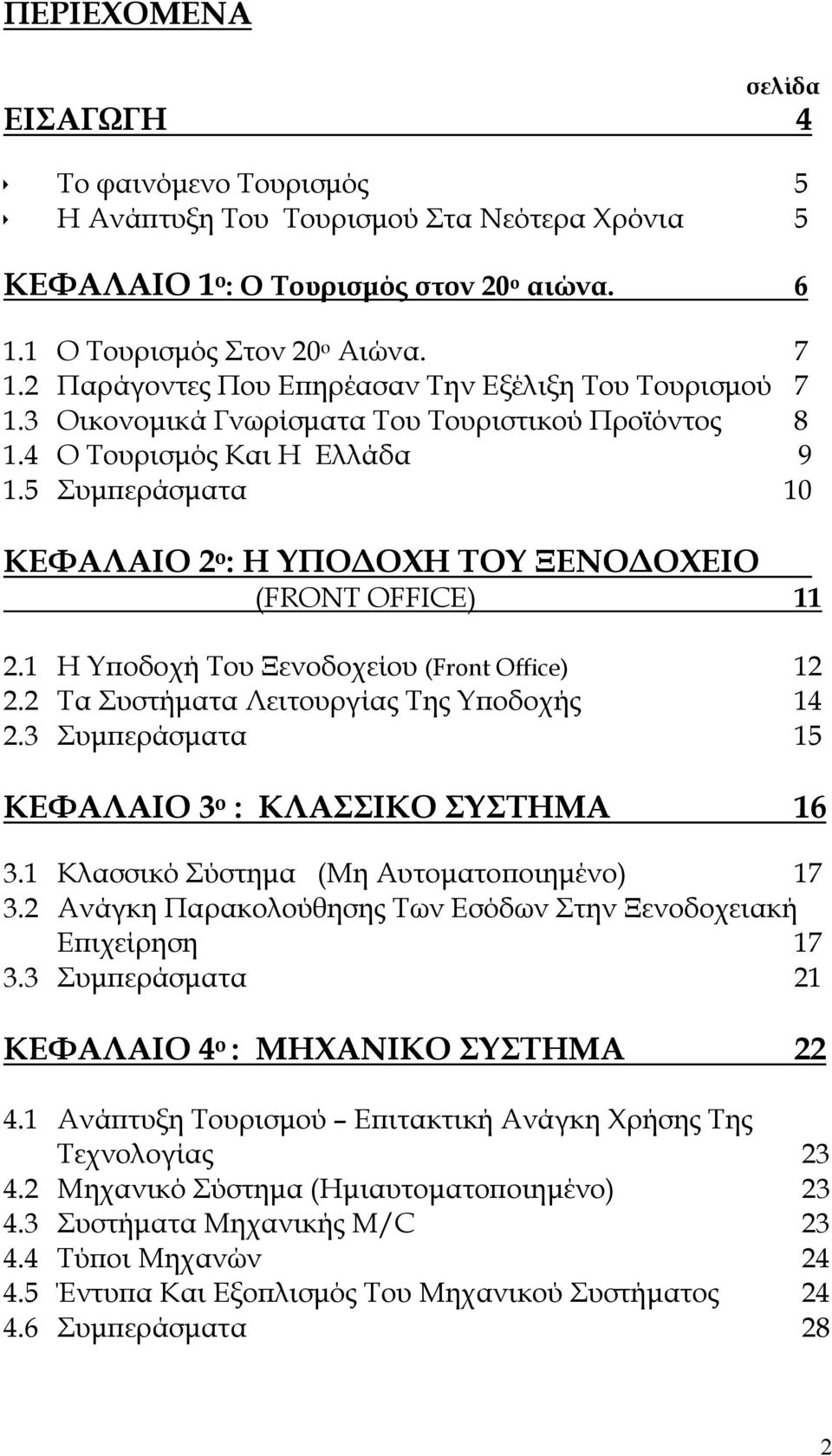 5 Συμπεράσματα 10 ΚΕΦΑΛΑΙΟ 2 ο : Η ΥΠΟΔΟΧΗ ΤΟΥ ΞΕΝΟΔΟΧΕΙΟ (FRONT OFFICE) 11 2.1 Η Υποδοχή Του Ξενοδοχείου (Front Office) 12 2.2 Τα Συστήματα Λειτουργίας Της Υποδοχής 14 2.