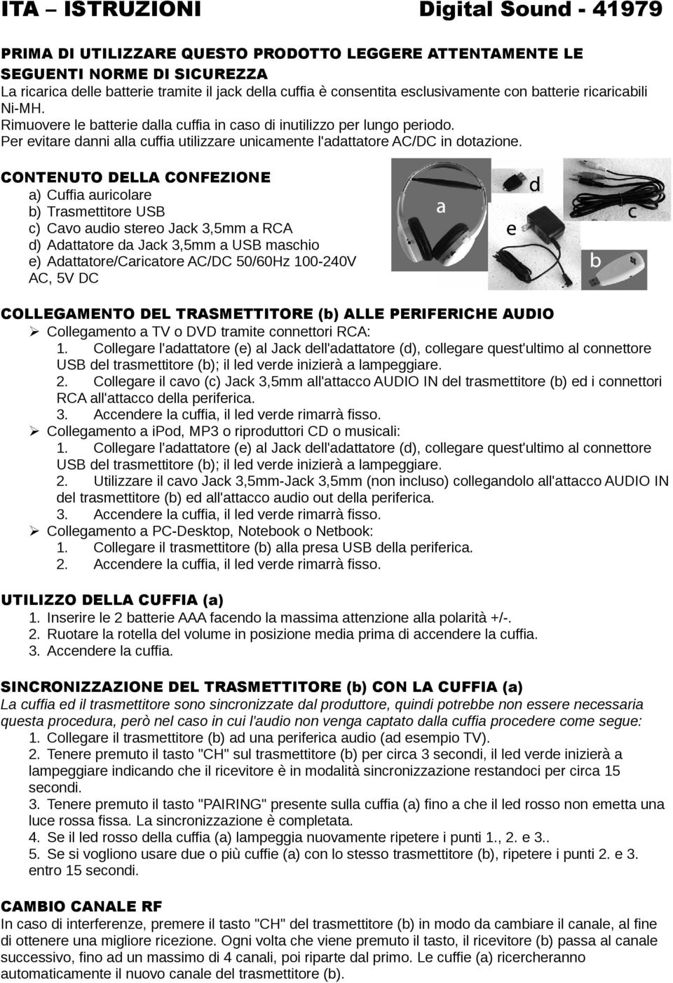 Per evitare danni alla cuffia utilizzare unicamente l'adattatore AC/DC in dotazione.