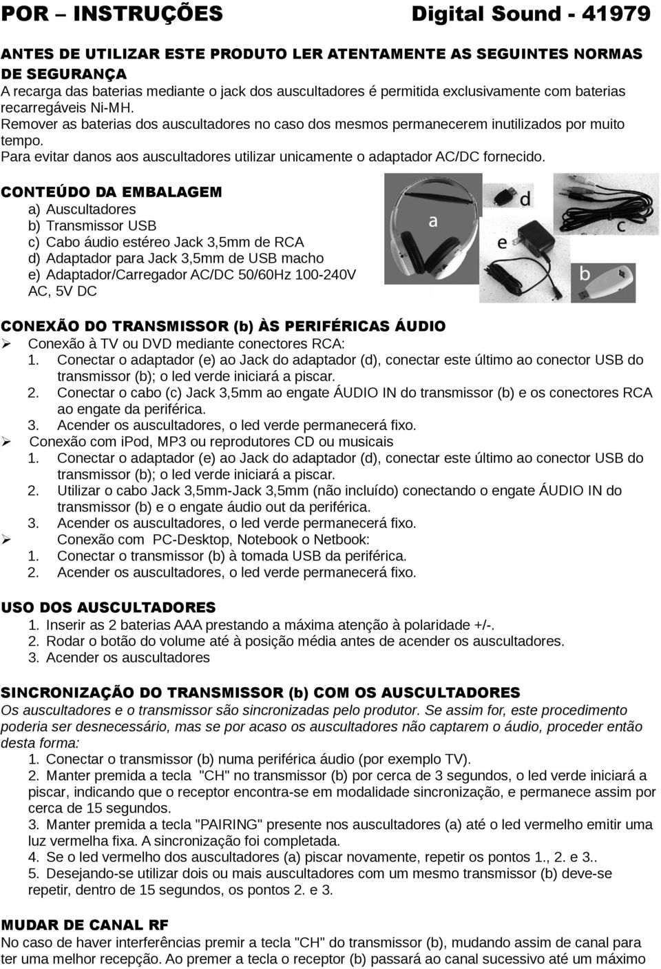 Para evitar danos aos auscultadores utilizar unicamente o adaptador AC/DC fornecido.