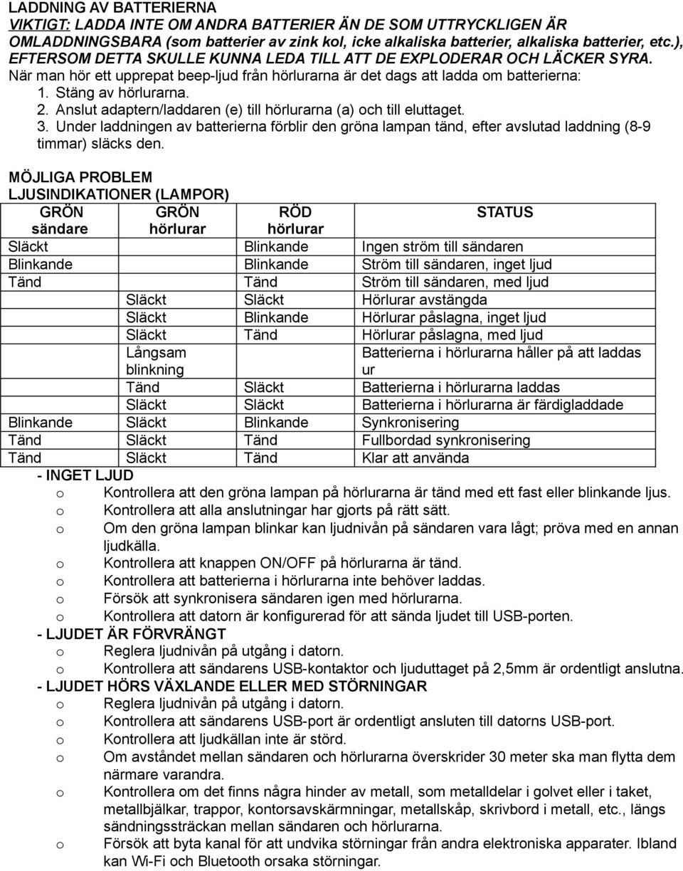 Anslut adaptern/laddaren (e) till hörlurarna (a) och till eluttaget. 3. Under laddningen av batterierna förblir den gröna lampan tänd, efter avslutad laddning (8-9 timmar) släcks den.