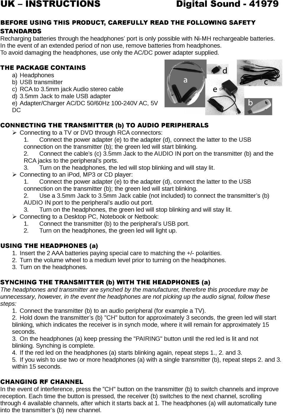 THE PACKAGE CONTAINS a) Headphones b) USB transmitter c) RCA to 3.5mm jack Audio stereo cable d) 3.
