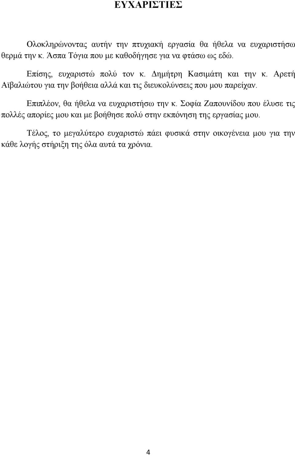 Αρετή Αϊβαλιώτου για την βοήθεια αλλά και τις διευκολύνσεις που μου παρείχαν. Επιπλέον, θα ήθελα να ευχαριστήσω την κ.