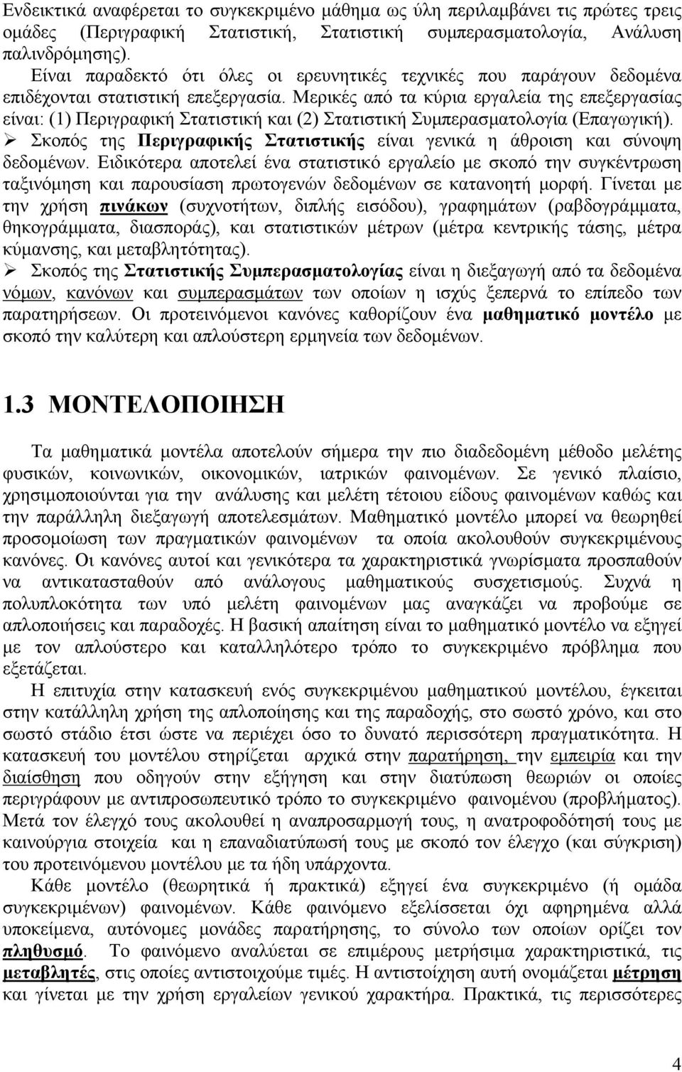 Μερικές από τα κύρια εργαλεία της επεξεργαίας είναι () Περιγραφική Στατιτική και () Στατιτική Συπεραατολογία (Επαγωγική). Σκοπός της Περιγραφικής Στατιτικής είναι γενικά η άθροιη και ύνοψη δεδοένων.