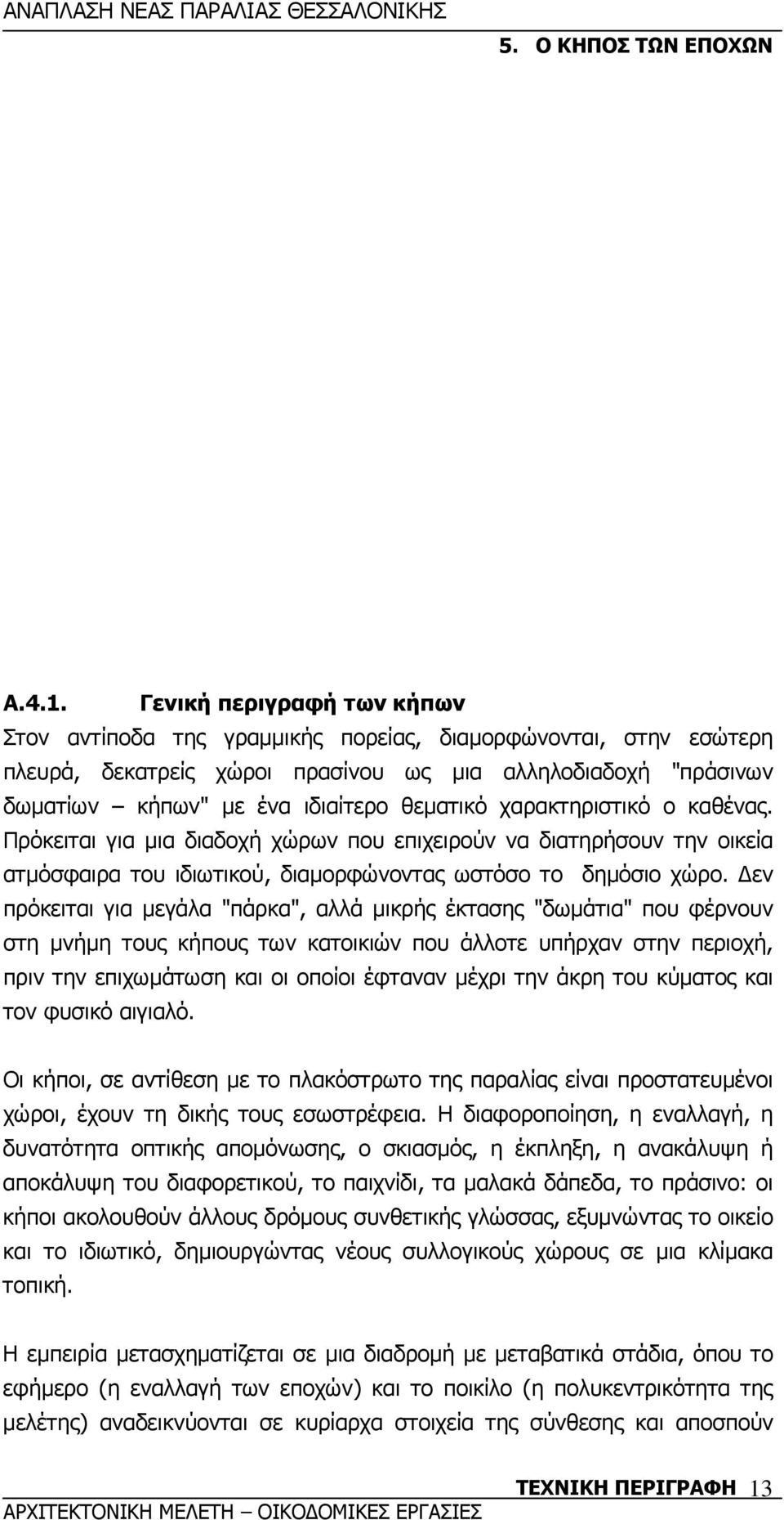 χαρακτηριστικό ο καθένας. Πρόκειται για µια διαδοχή χώρων που επιχειρούν να διατηρήσουν την οικεία ατµόσφαιρα του ιδιωτικού, διαµορφώνοντας ωστόσο το δηµόσιο χώρο.