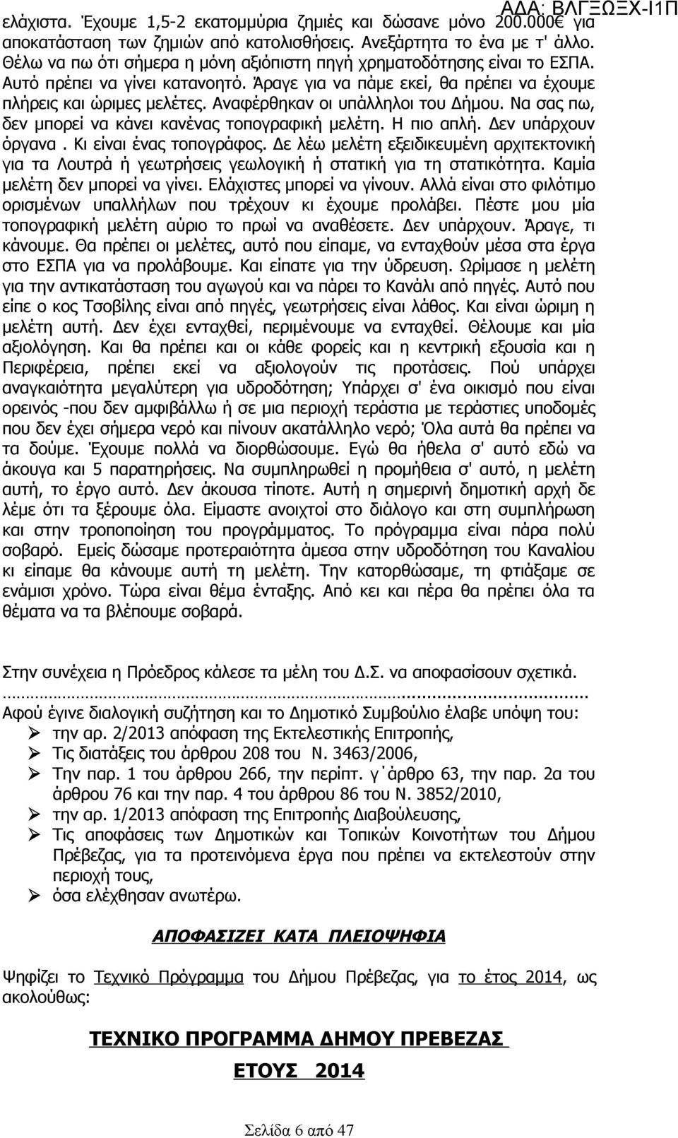 Αναφέρθηκαν οι υπάλληλοι του Δήμου. Να σας πω, δεν μπορεί να κάνει κανένας τοπογραφική μελέτη. Η πιο απλή. Δεν υπάρχουν όργανα. Κι είναι ένας τοπογράφος.