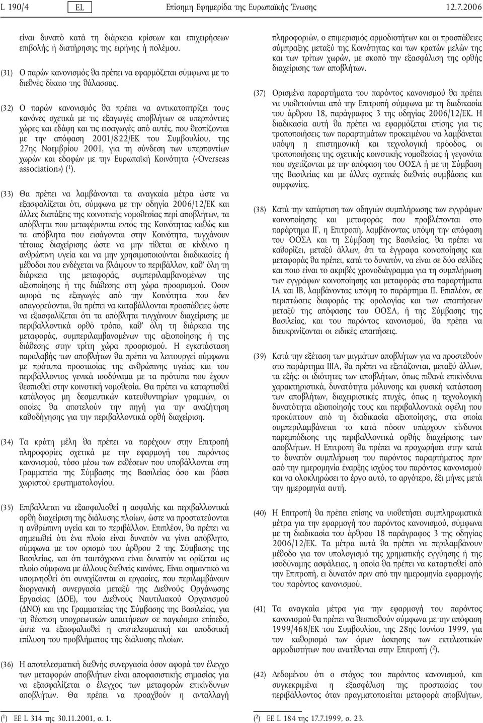 (32) Ο παρών κανονισμός θα πρέπει να αντικατοπτρίζει τους κανόνες σχετικά με τις εξαγωγές αποβλήτων σε υπερπόντιες χώρες και εδάφη και τις εισαγωγές από αυτές, που θεσπίζονται με την απόφαση