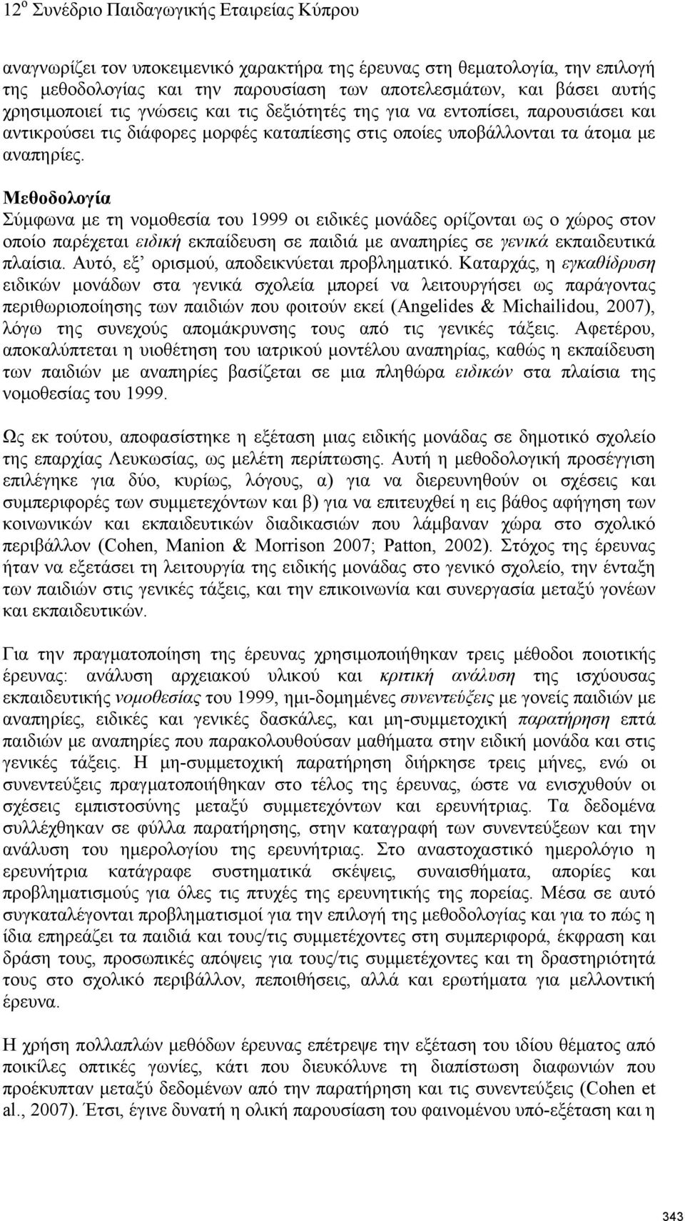 Μεθοδολογία Σύμφωνα με τη νομοθεσία του 1999 οι ειδικές μονάδες ορίζονται ως ο χώρος στον οποίο παρέχεται ειδική εκπαίδευση σε παιδιά με αναπηρίες σε γενικά εκπαιδευτικά πλαίσια.