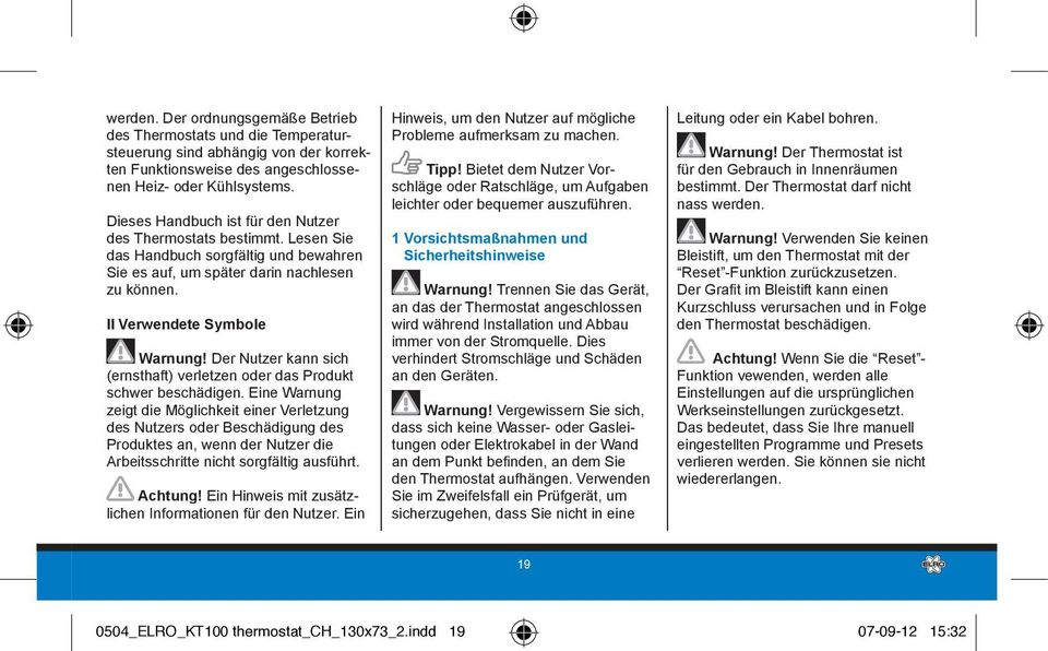 Dieses Handbuch ist für den Nutzer des Thermostats bestimmt. Lesen Sie das Handbuch sorgfältig und bewahren Sie es auf, um später darin nachlesen zu können. II Verwendete Symbole Warnung!