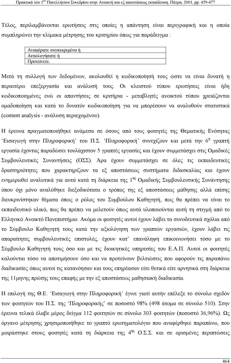 Οι κλειστού τύπου ερωτήσεις είναι ήδη κωδικοποιηµένες ενώ οι απαντήσεις σε κριτήρια - µεταβλητές ανοικτού τύπου χρειάζονται οµαδοποίηση και κατά το δυνατόν κωδικοποίηση για να µπορέσουν να αναλυθούν