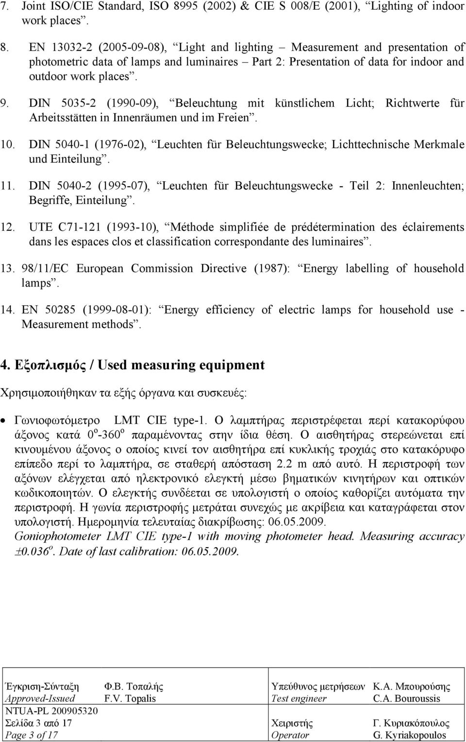 EN 13032-2 (2005-09-08), Light and lighting Measurement and presentation of photometric data of lamps and luminaires Part 2: Presentation of data for indoor and outdoor work places. 9.