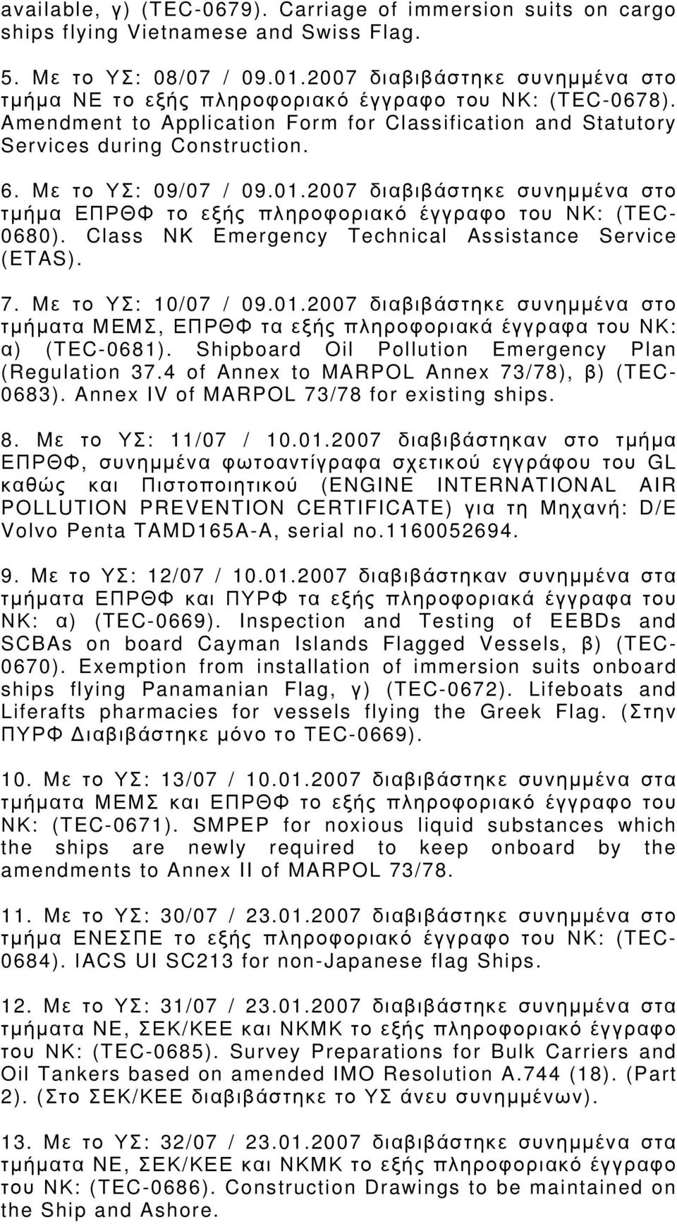 Mε το ΥΣ: 09/07 / 09.01.2007 διαβιβάστηκε συνημμένα στο τμήμα ΕΠΡΘΦ το εξής πληροφοριακό έγγραφο του ΝΚ: (TEC- 0680). Class NK Emergency Technical Assistance Service (ETAS). 7. Mε το ΥΣ: 10/07 / 09.