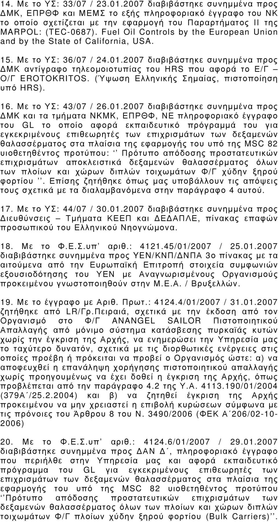 2007 διαβιβάστηκε συνημμένα προς ΔΜΚ αντίγραφο τηλεομοιοτυπίας του ΗRS που αφορά το Ε/Γ Ο/Γ EROTOKRITOS. (Ύψωση Ελληνικής Σημαίας, πιστοποίηση υπό HRS). 16. Mε το ΥΣ: 43/07 / 26.01.