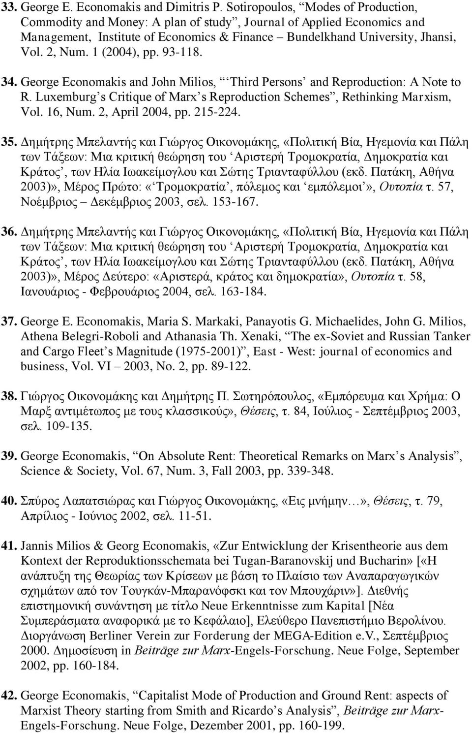 1 (2004), pp. 93-118. 34. George Economakis and John Milios, Third Persons and Reproduction: A Note to R. Luxemburg s Critique of Marx s Reproduction Schemes, Rethinking Marxism, Vol. 16, Num.