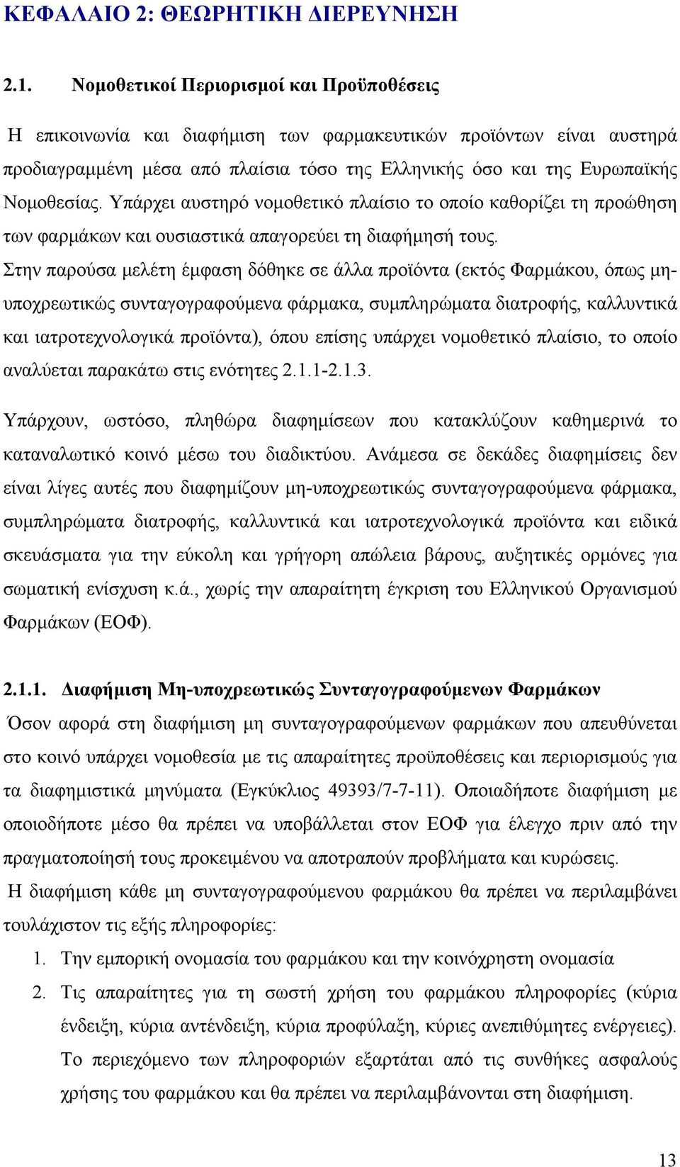 Υπάρχει αυστηρό νοµοθετικό πλαίσιο το οποίο καθορίζει τη προώθηση των φαρµάκων και ουσιαστικά απαγορεύει τη διαφήµησή τους.