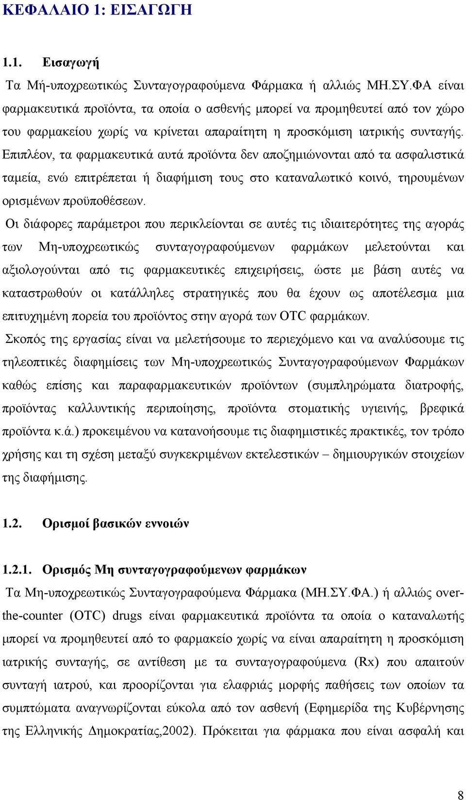 Επιπλέον, τα φαρµακευτικά αυτά προϊόντα δεν αποζηµιώνονται από τα ασφαλιστικά ταµεία, ενώ επιτρέπεται ή διαφήµιση τους στο καταναλωτικό κοινό, τηρουµένων ορισµένων προϋποθέσεων.