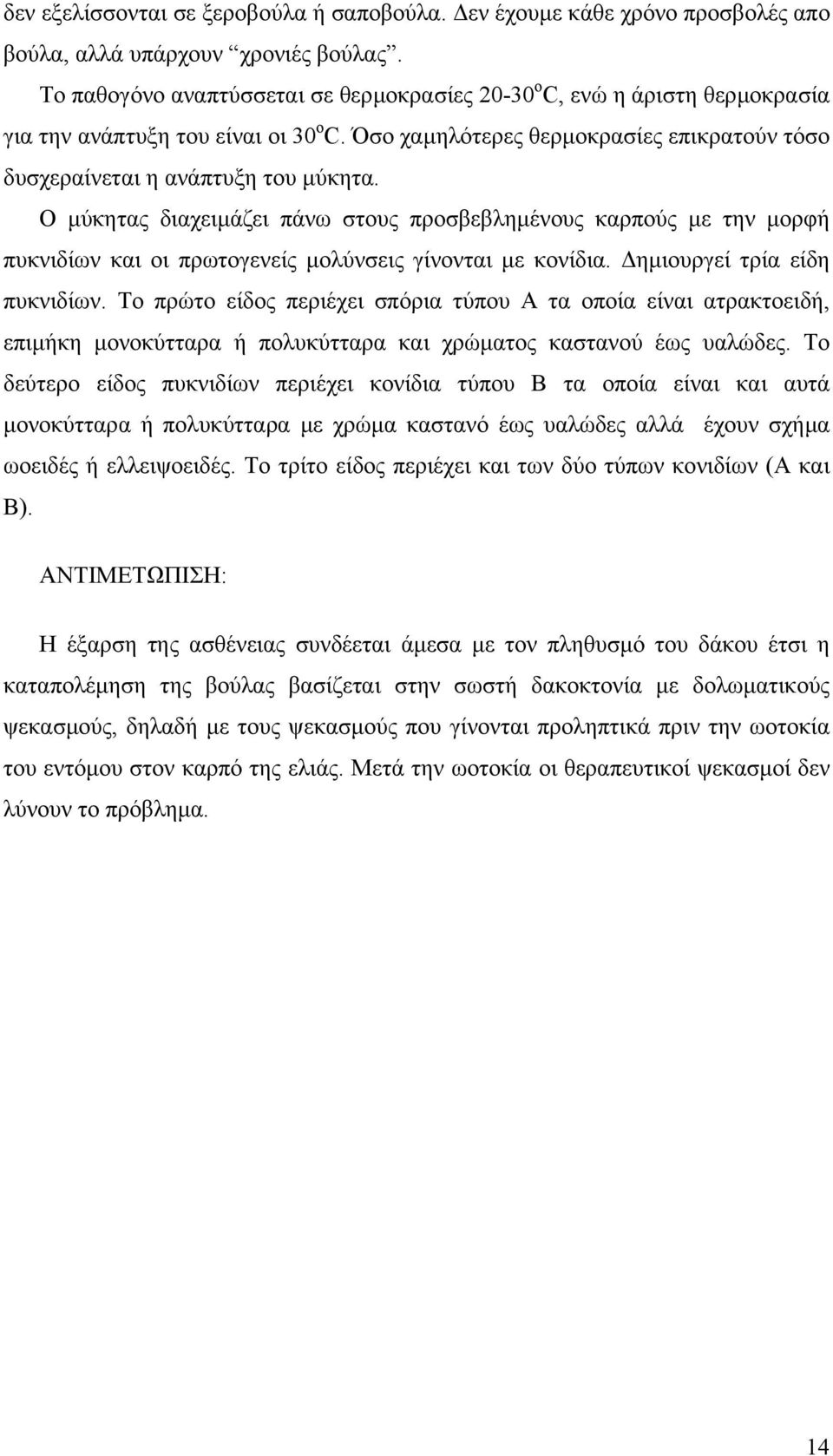 Ο µύκητας διαχειµάζει πάνω στους προσβεβληµένους καρπούς µε την µορφή πυκνιδίων και οι πρωτογενείς µολύνσεις γίνονται µε κονίδια. ηµιουργεί τρία είδη πυκνιδίων.