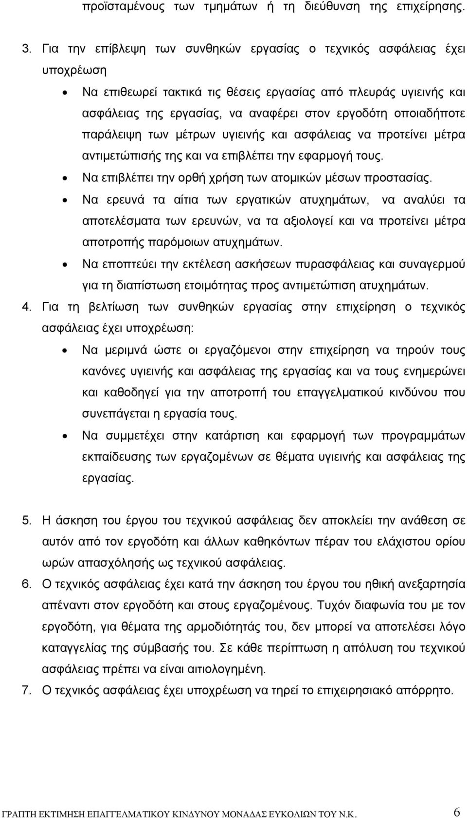 οποιαδήποτε παράλειψη των μέτρων υγιεινής και ασφάλειας να προτείνει μέτρα αντιμετώπισής της και να επιβλέπει την εφαρμογή τους. Να επιβλέπει την ορθή χρήση των ατομικών μέσων προστασίας.