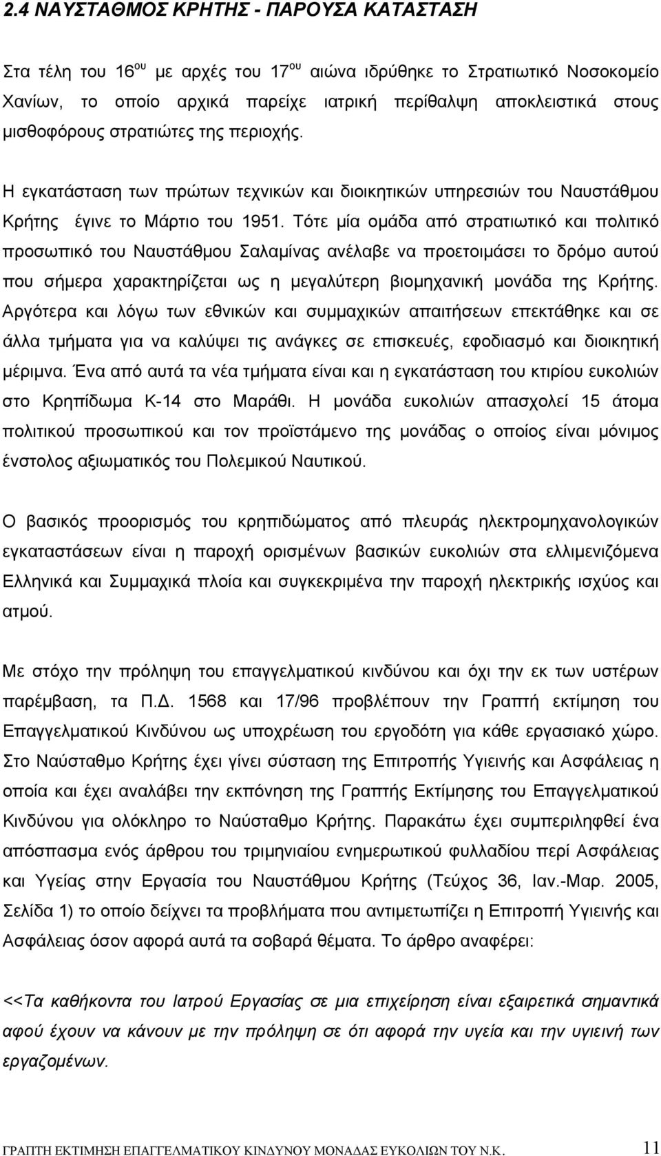 Τότε μία ομάδα από στρατιωτικό και πολιτικό προσωπικό του Ναυστάθμου Σαλαμίνας ανέλαβε να προετοιμάσει το δρόμο αυτού που σήμερα χαρακτηρίζεται ως η μεγαλύτερη βιομηχανική μονάδα της Κρήτης.